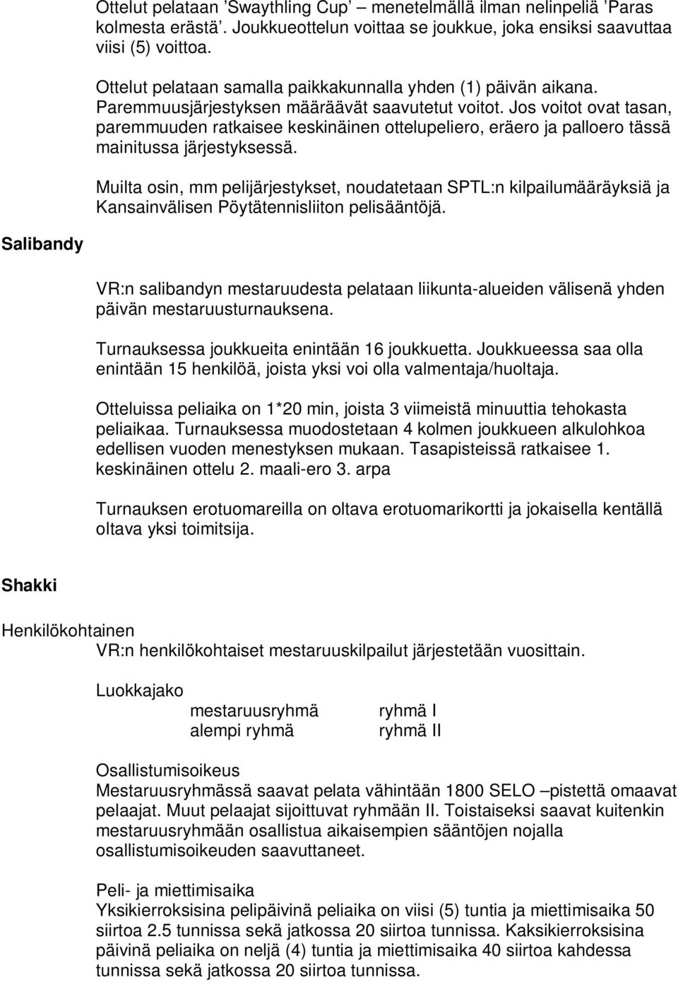 Jos voitot ovat tasan, paremmuuden ratkaisee keskinäinen ottelupeliero, eräero ja palloero tässä mainitussa järjestyksessä.