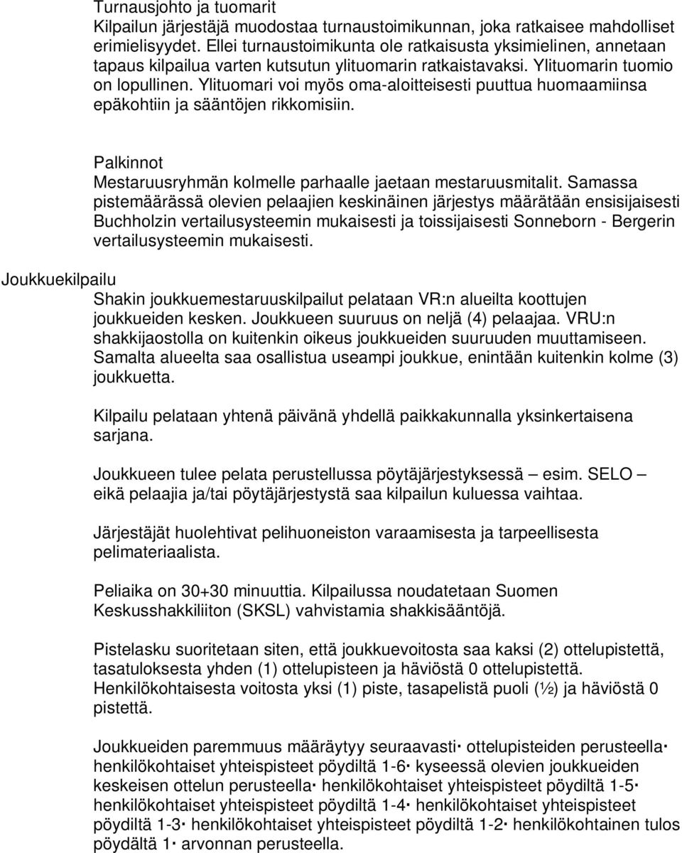 Ylituomari voi myös oma-aloitteisesti puuttua huomaamiinsa epäkohtiin ja sääntöjen rikkomisiin. Palkinnot Mestaruusryhmän kolmelle parhaalle jaetaan mestaruusmitalit.