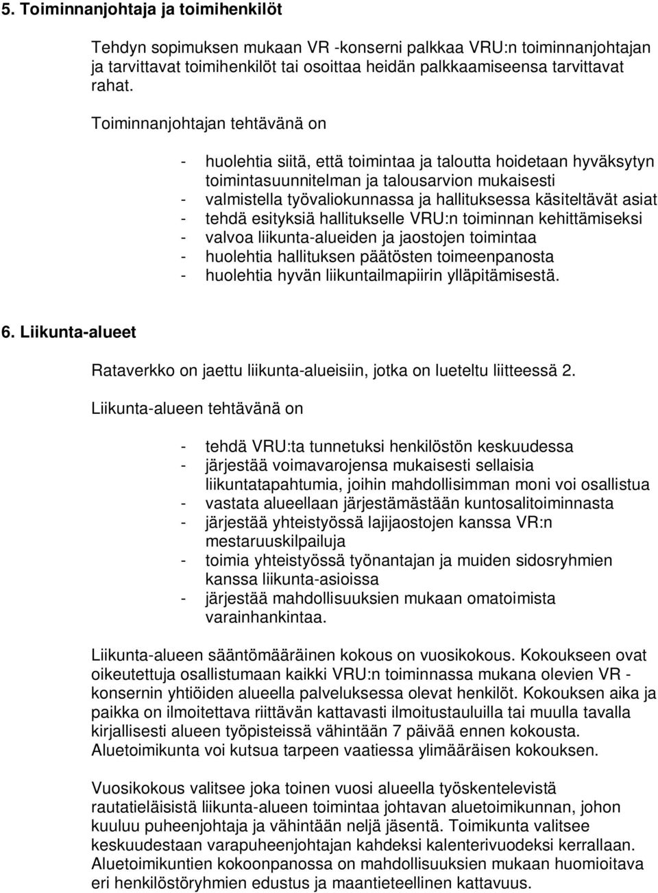 käsiteltävät asiat - tehdä esityksiä hallitukselle VRU:n toiminnan kehittämiseksi - valvoa liikunta-alueiden ja jaostojen toimintaa - huolehtia hallituksen päätösten toimeenpanosta - huolehtia hyvän