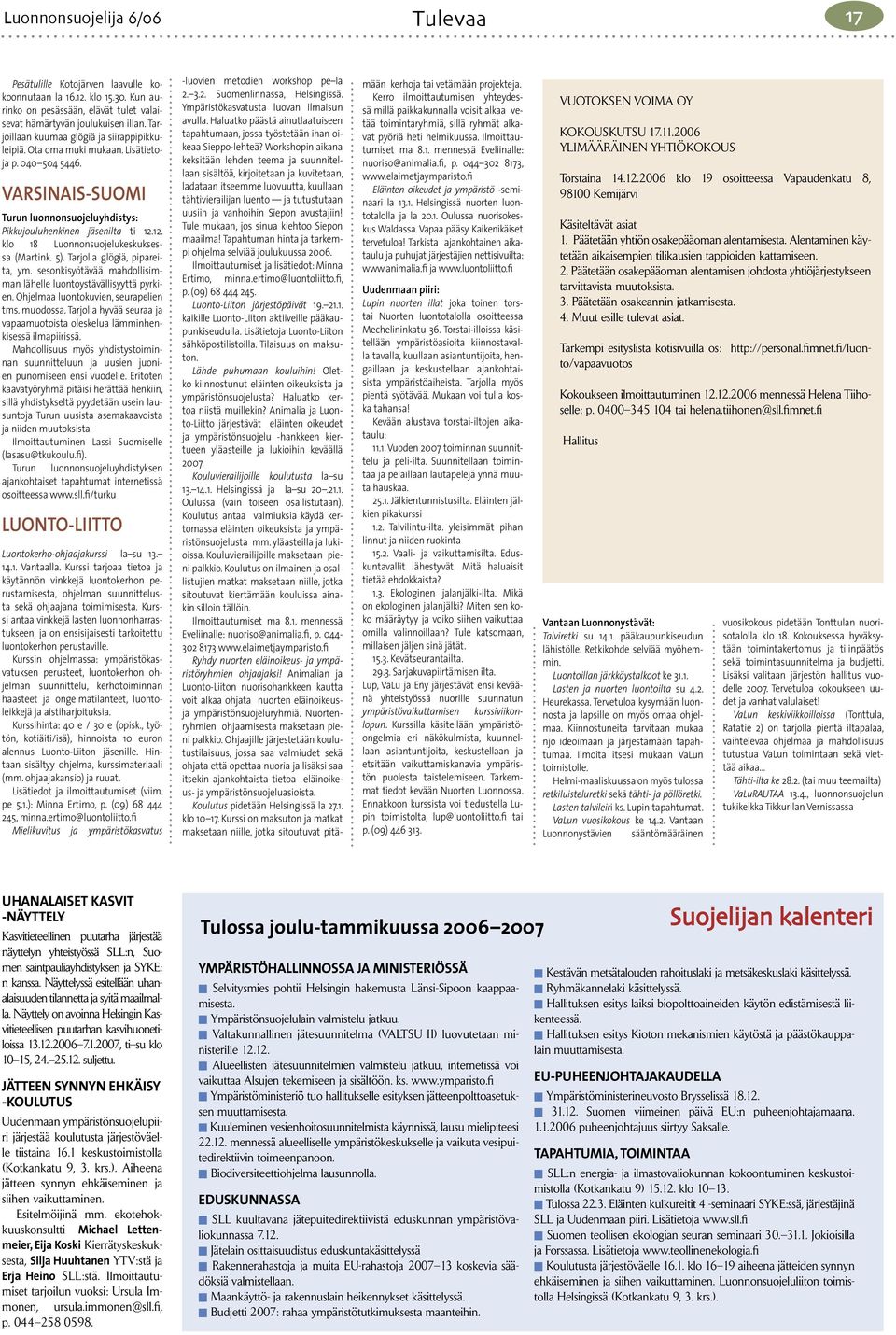 12. klo 18 Luonnonsuojelukeskuksessa (Martink. 5). Tarjolla glögiä, pipareita, ym. sesonkisyötävää mahdollisimman lähelle luontoystävällisyyttä pyrkien. Ohjelmaa luontokuvien, seurapelien tms.