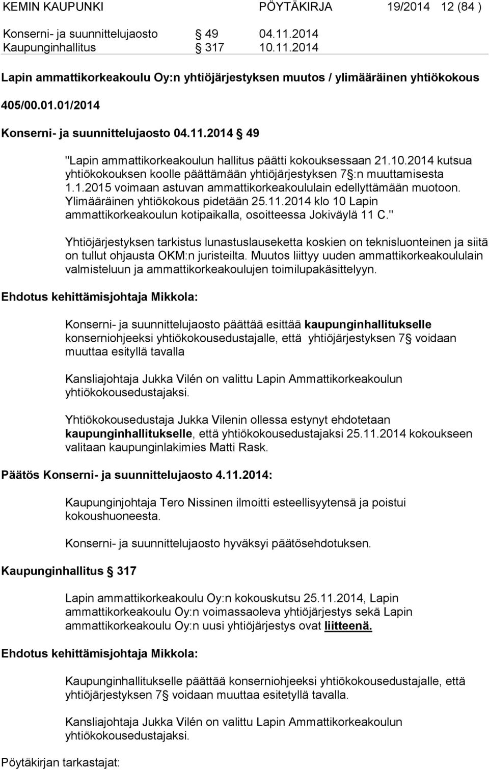 2014 kutsua yhtiökokouksen koolle päättämään yhtiöjärjestyksen 7 :n muuttamisesta 1.1.2015 voimaan astuvan ammattikorkeakoululain edellyttämään muotoon. Ylimääräinen yhtiökokous pidetään 25.11.