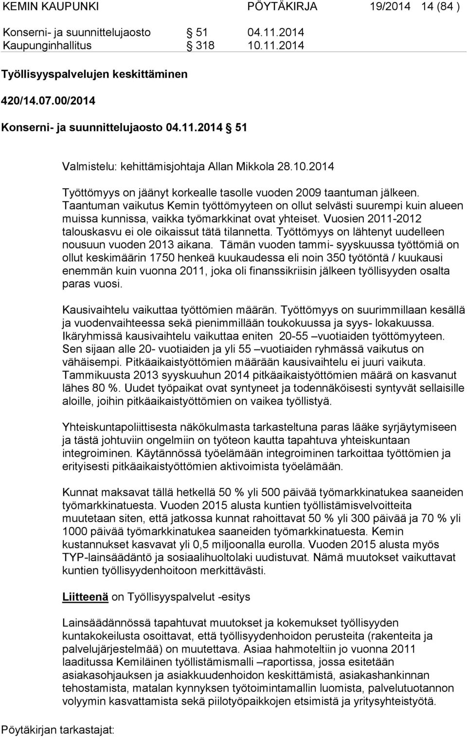 Taantuman vaikutus Kemin työttömyyteen on ollut selvästi suurempi kuin alueen muissa kunnissa, vaikka työmarkkinat ovat yhteiset. Vuosien 2011-2012 talouskasvu ei ole oikaissut tätä tilannetta.