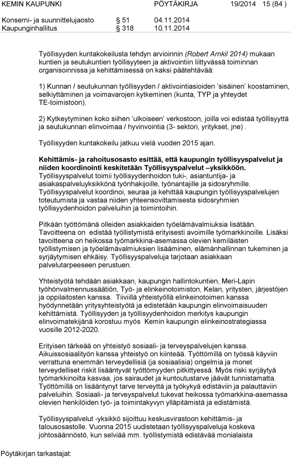 2014 Työllisyyden kuntakokeilusta tehdyn arvioinnin (Robert Arnkil 2014) mukaan kuntien ja seutukuntien työllisyyteen ja aktivointiin liittyvässä toiminnan organisoinnissa ja kehittämisessä on kaksi