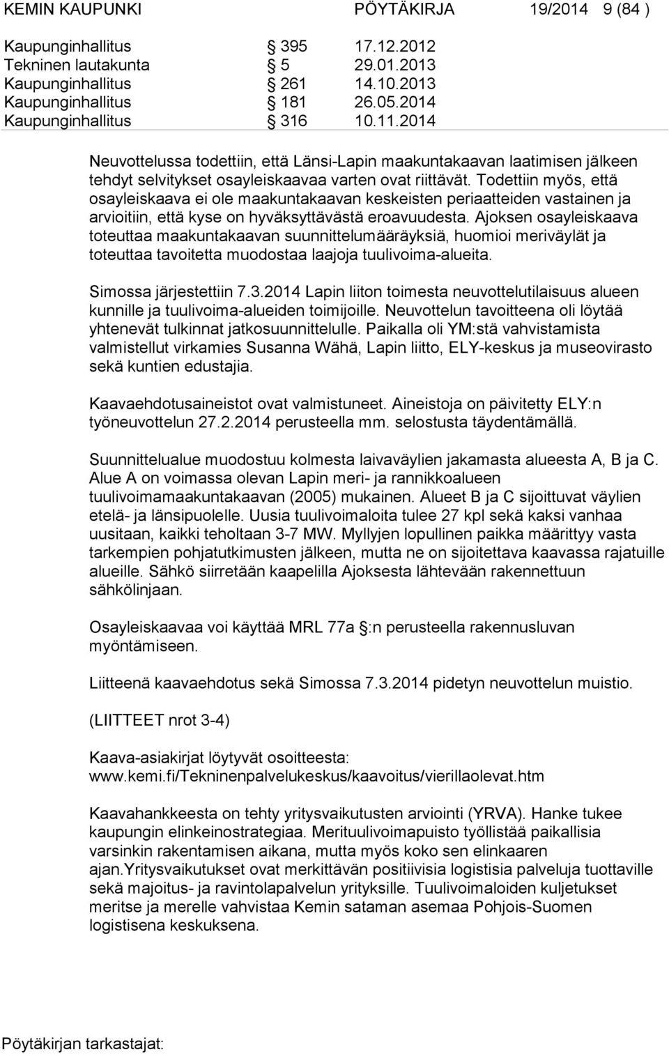 Todettiin myös, että osayleiskaava ei ole maakuntakaavan keskeisten periaatteiden vastainen ja arvioitiin, että kyse on hyväksyttävästä eroavuudesta.