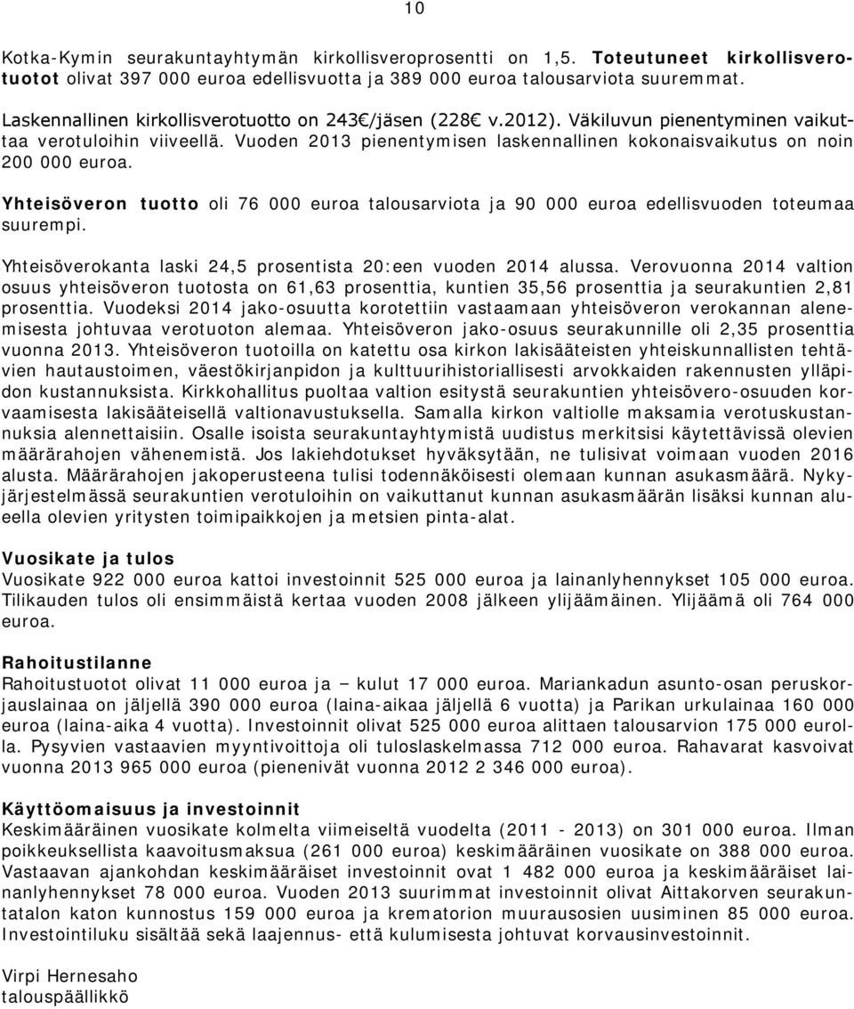 Vuoden 2013 pienentymisen laskennallinen kokonaisvaikutus on noin 200 000 euroa. Yhteisöveron tuotto oli 76 000 euroa talousarviota ja 90 000 euroa edellisvuoden toteumaa suurempi.