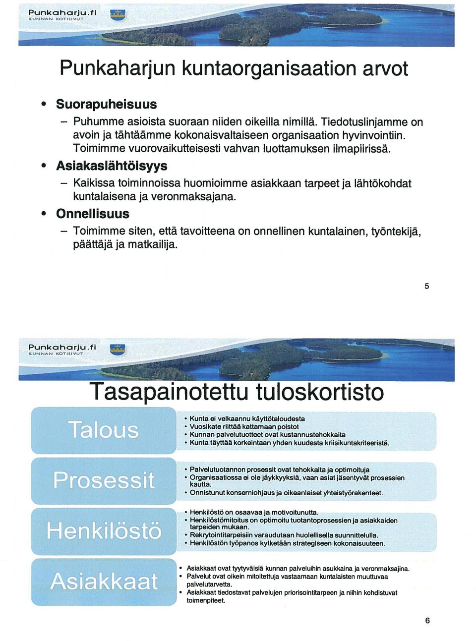 Asiakaslähtöisyys Kaikissa toim innoissa huomioimme asiakkaan tarpeet ja lähtökohdat kuntalaisena ja veronmaksajana.