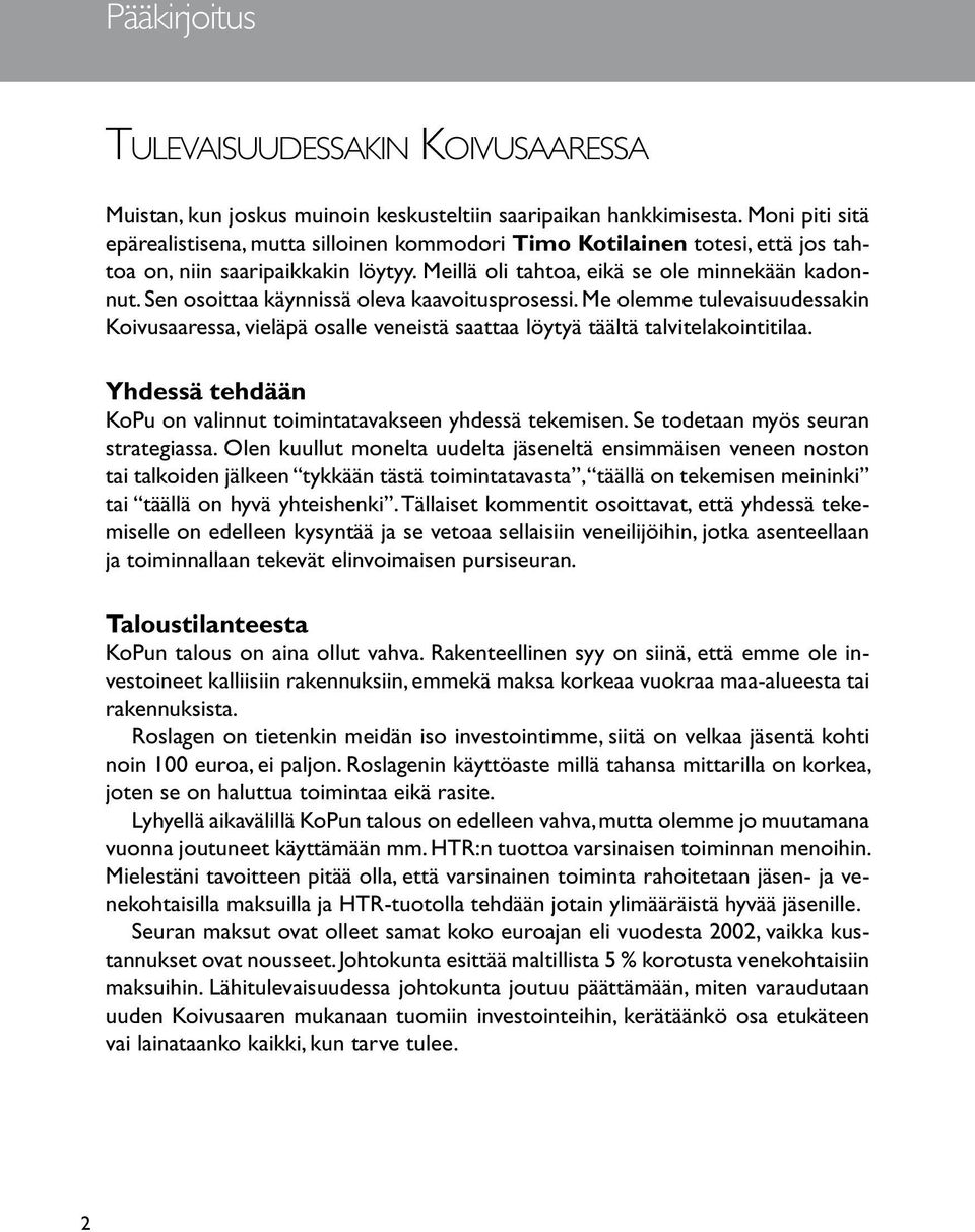 Sen osoittaa käynnissä oleva kaavoitusprosessi. Me olemme tulevaisuudessakin Koivusaaressa, vieläpä osalle veneistä saattaa löytyä täältä talvitelakointitilaa.