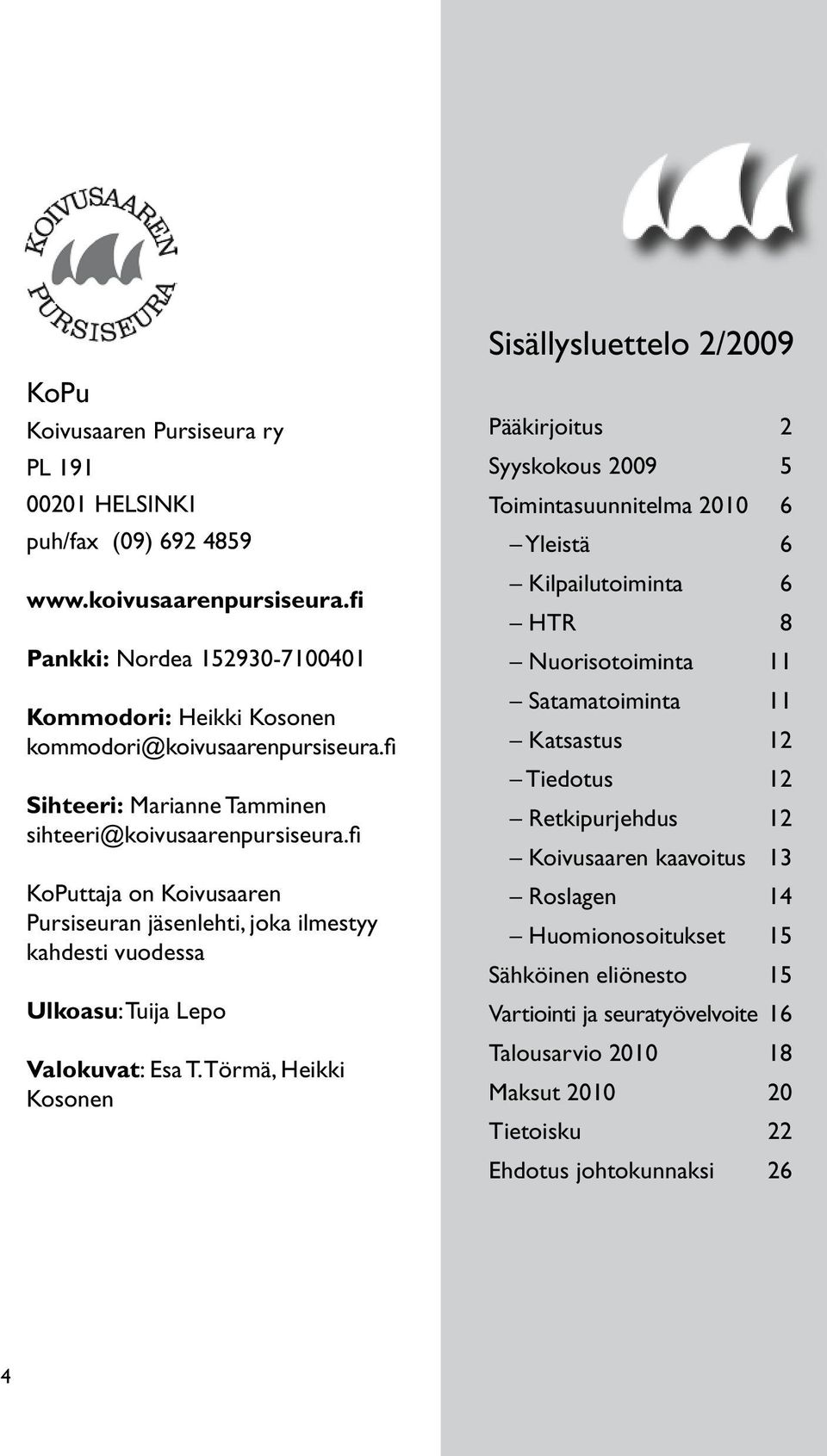 fi KoPuttaja on Koivusaaren Pursiseuran jäsenlehti, joka ilmestyy kahdesti vuodessa Ulkoasu: Tuija Lepo Valokuvat: Esa T.