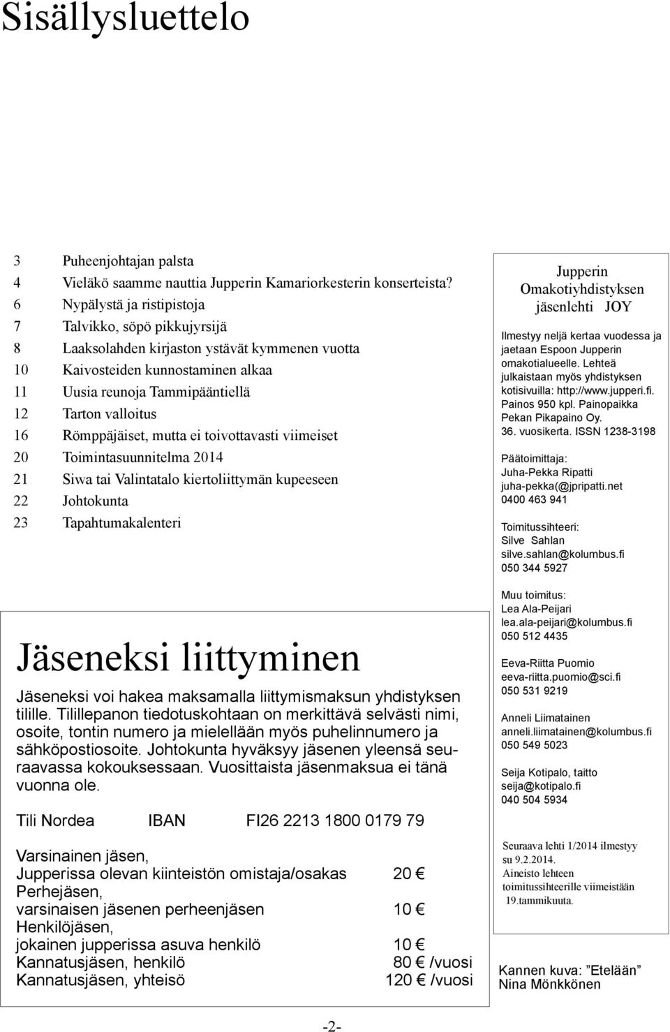 Römppäjäiset, mutta ei toivottavasti viimeiset 20 Toimintasuunnitelma 2014 21 Siwa tai Valintatalo kiertoliittymän kupeeseen 22 Johtokunta 23 Tapahtumakalenteri Jäseneksi liittyminen Jäseneksi voi