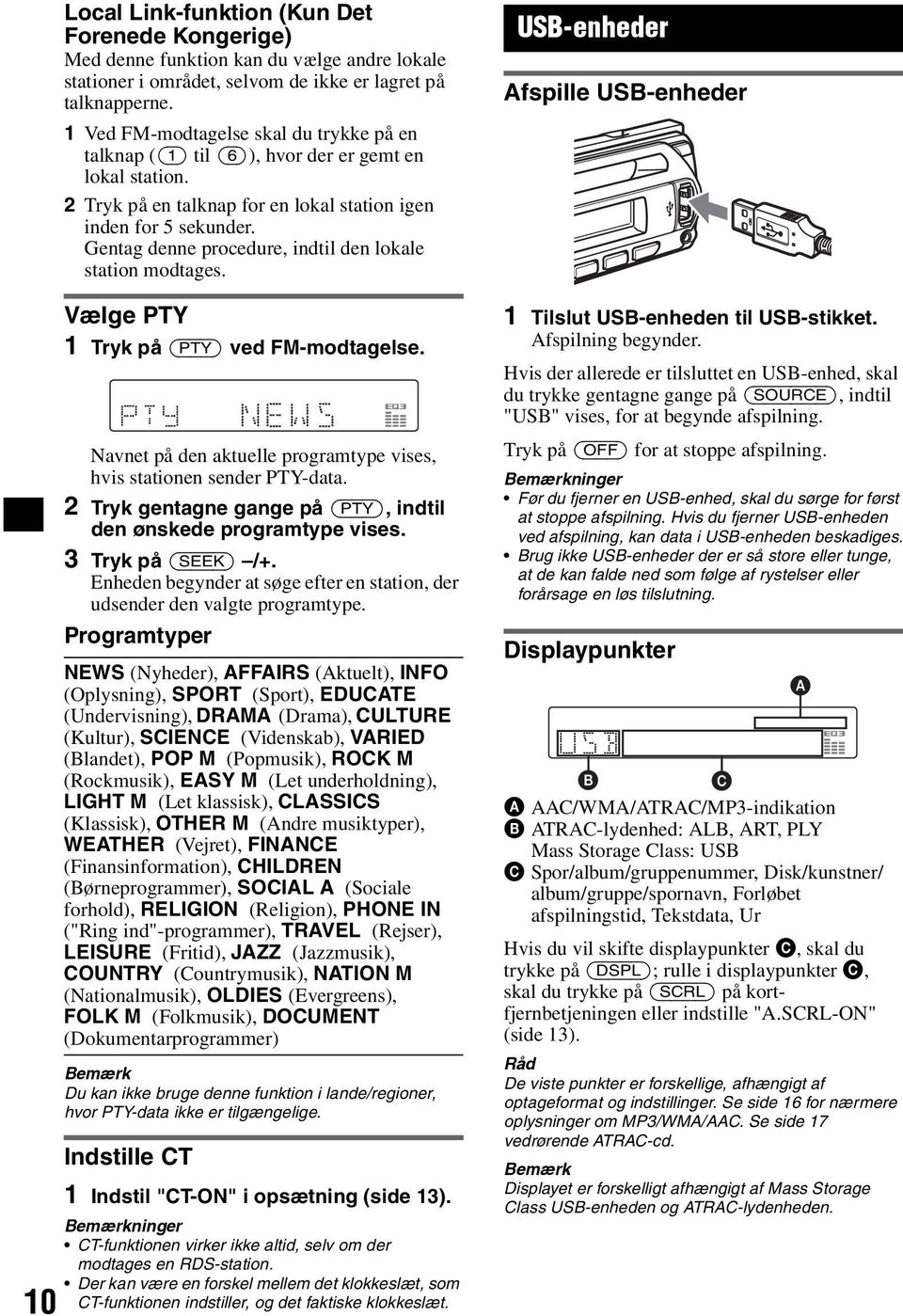 Gentag denne procedure, indtil den lokale station modtages. Vælge PTY 1 Tryk på (PTY) ved FM-modtagelse. Navnet på den aktuelle programtype vises, hvis stationen sender PTY-data.