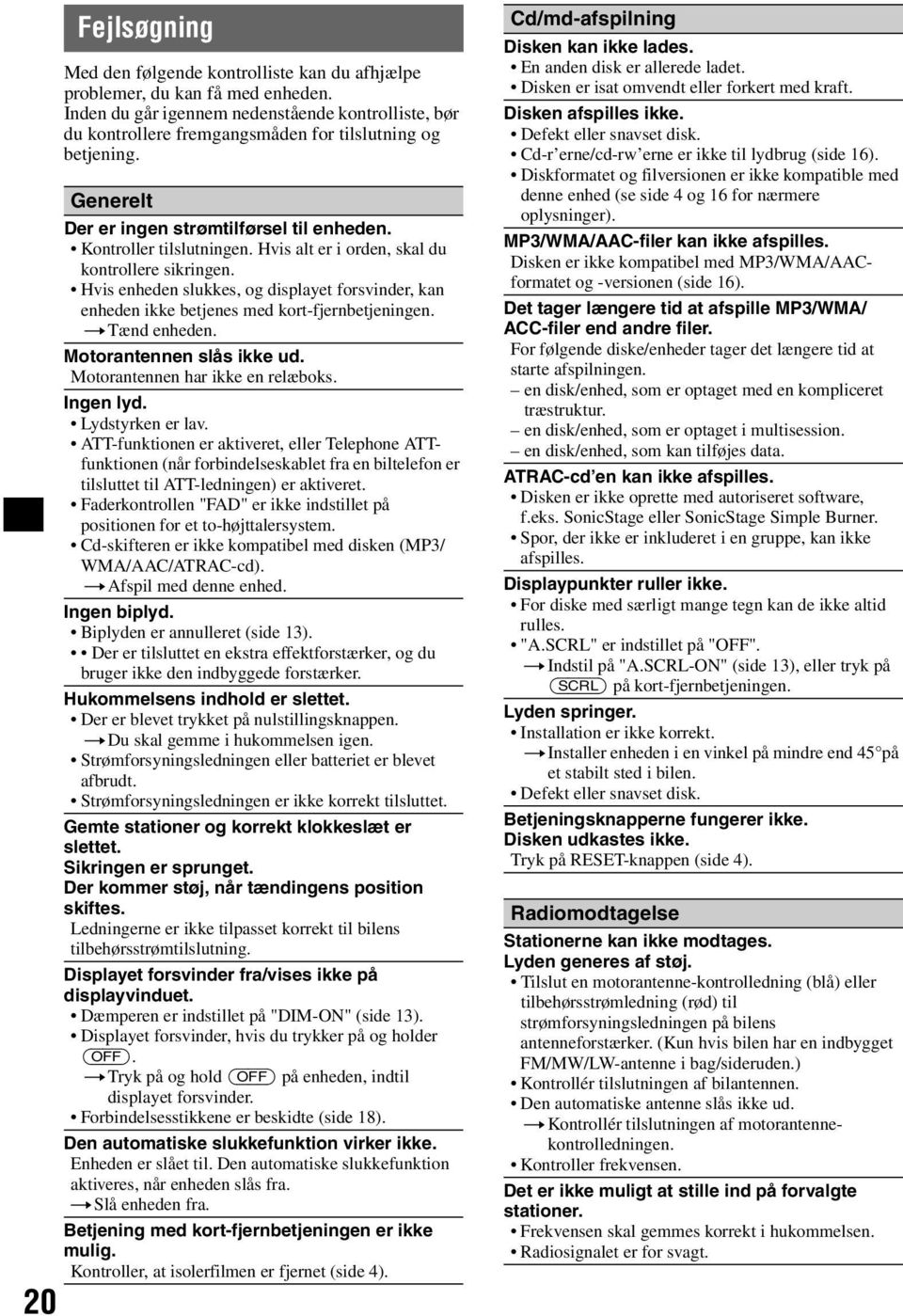 Hvis alt er i orden, skal du kontrollere sikringen. Hvis enheden slukkes, og displayet forsvinder, kan enheden ikke betjenes med kort-fjernbetjeningen. t Tænd enheden. Motorantennen slås ikke ud.