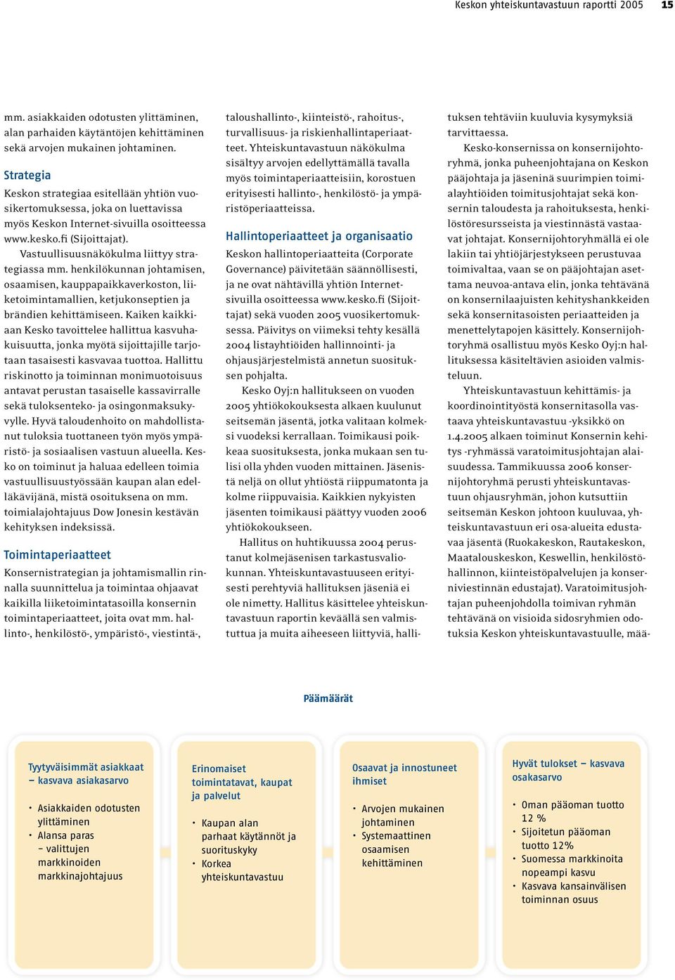 Vastuullisuusnäkökulma liittyy strategiassa mm. henkilökunnan johtamisen, osaamisen, kauppapaikkaverkoston, liiketoimintamallien, ketjukonseptien ja brändien kehittämiseen.