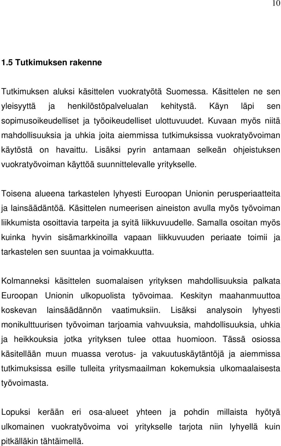 Lisäksi pyrin antamaan selkeän ohjeistuksen vuokratyövoiman käyttöä suunnittelevalle yritykselle. Toisena alueena tarkastelen lyhyesti Euroopan Unionin perusperiaatteita ja lainsäädäntöä.