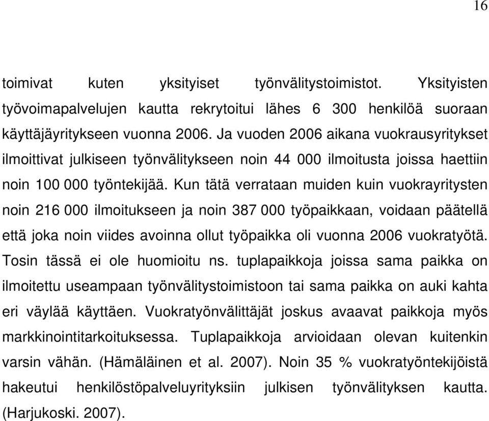 Kun tätä verrataan muiden kuin vuokrayritysten noin 216 000 ilmoitukseen ja noin 387 000 työpaikkaan, voidaan päätellä että joka noin viides avoinna ollut työpaikka oli vuonna 2006 vuokratyötä.