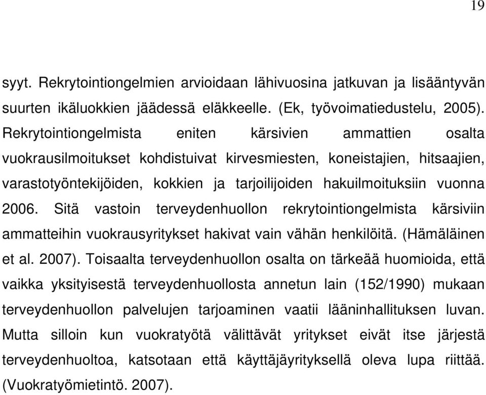 vuonna 2006. Sitä vastoin terveydenhuollon rekrytointiongelmista kärsiviin ammatteihin vuokrausyritykset hakivat vain vähän henkilöitä. (Hämäläinen et al. 2007).