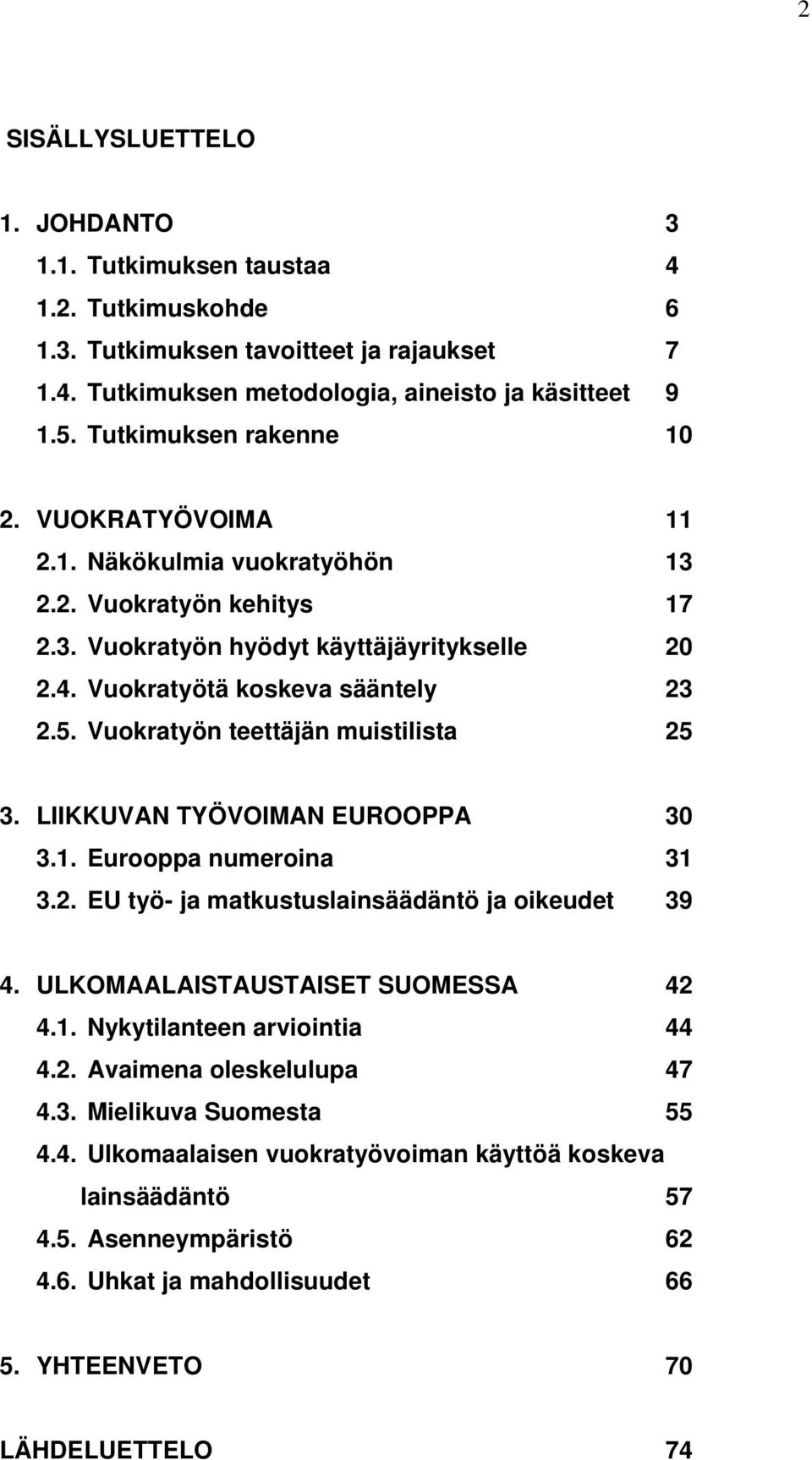 Vuokratyön teettäjän muistilista 25 3. LIIKKUVAN TYÖVOIMAN EUROOPPA 30 3.1. Eurooppa numeroina 31 3.2. EU työ- ja matkustuslainsäädäntö ja oikeudet 39 4. ULKOMAALAISTAUSTAISET SUOMESSA 42 4.1. Nykytilanteen arviointia 44 4.