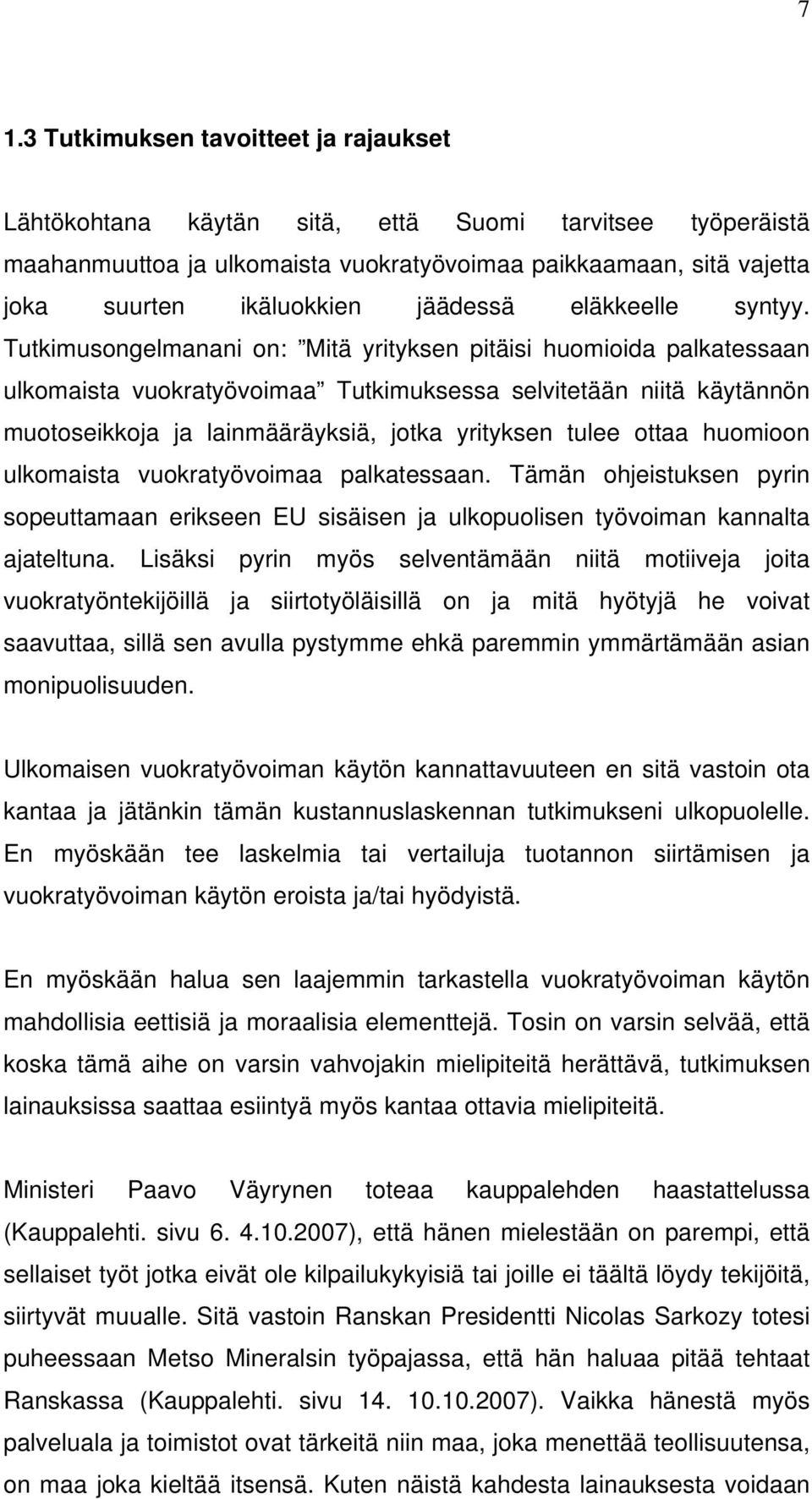 Tutkimusongelmanani on: Mitä yrityksen pitäisi huomioida palkatessaan ulkomaista vuokratyövoimaa Tutkimuksessa selvitetään niitä käytännön muotoseikkoja ja lainmääräyksiä, jotka yrityksen tulee ottaa