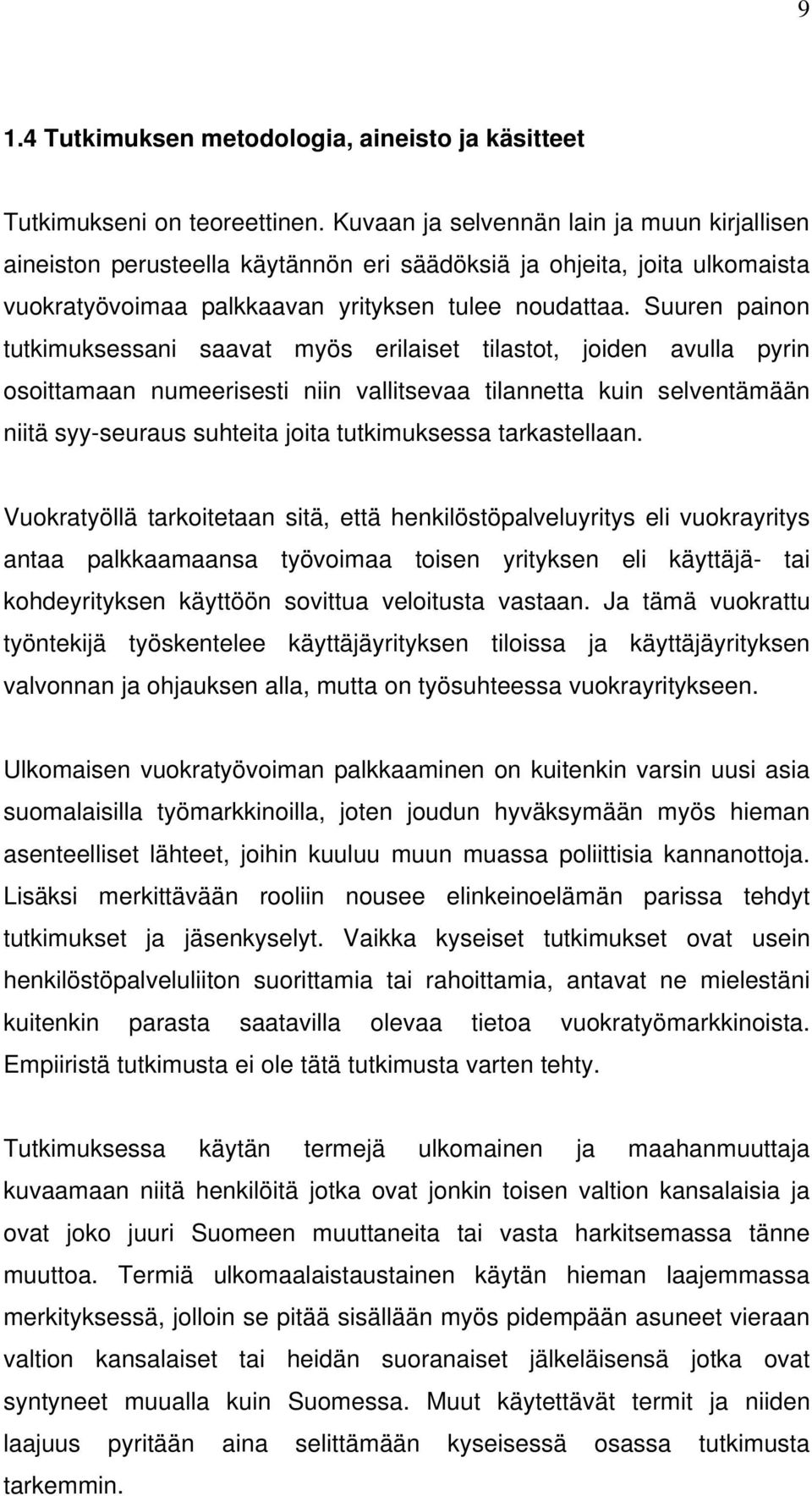 Suuren painon tutkimuksessani saavat myös erilaiset tilastot, joiden avulla pyrin osoittamaan numeerisesti niin vallitsevaa tilannetta kuin selventämään niitä syy-seuraus suhteita joita tutkimuksessa