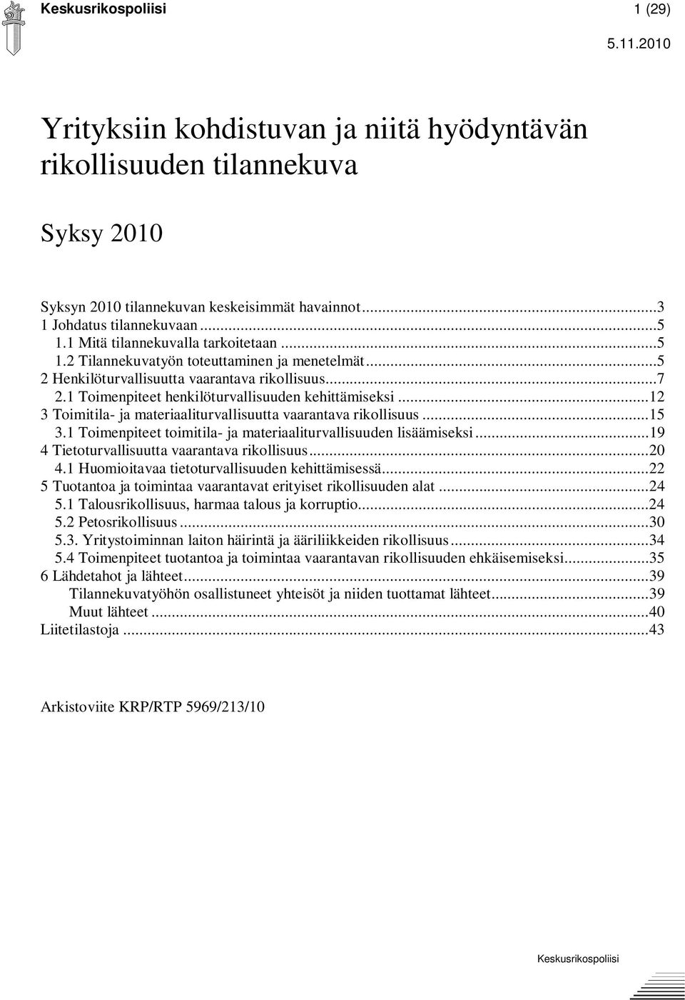 ..12 3 Toimitila- ja materiaaliturvallisuutta vaarantava rikollisuus...15 3.1 Toimenpiteet toimitila- ja materiaaliturvallisuuden lisäämiseksi...19 4 Tietoturvallisuutta vaarantava rikollisuus...20 4.