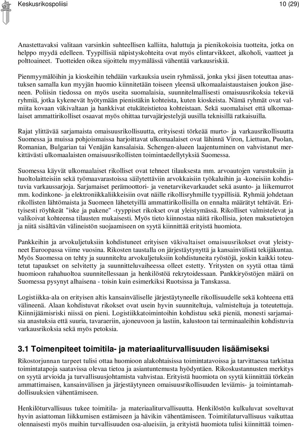 Pienmyymälöihin ja kioskeihin tehdään varkauksia usein ryhmässä, jonka yksi jäsen toteuttaa anastuksen samalla kun myyjän huomio kiinnitetään toiseen yleensä ulkomaalaistaustaisen joukon jäseneen.