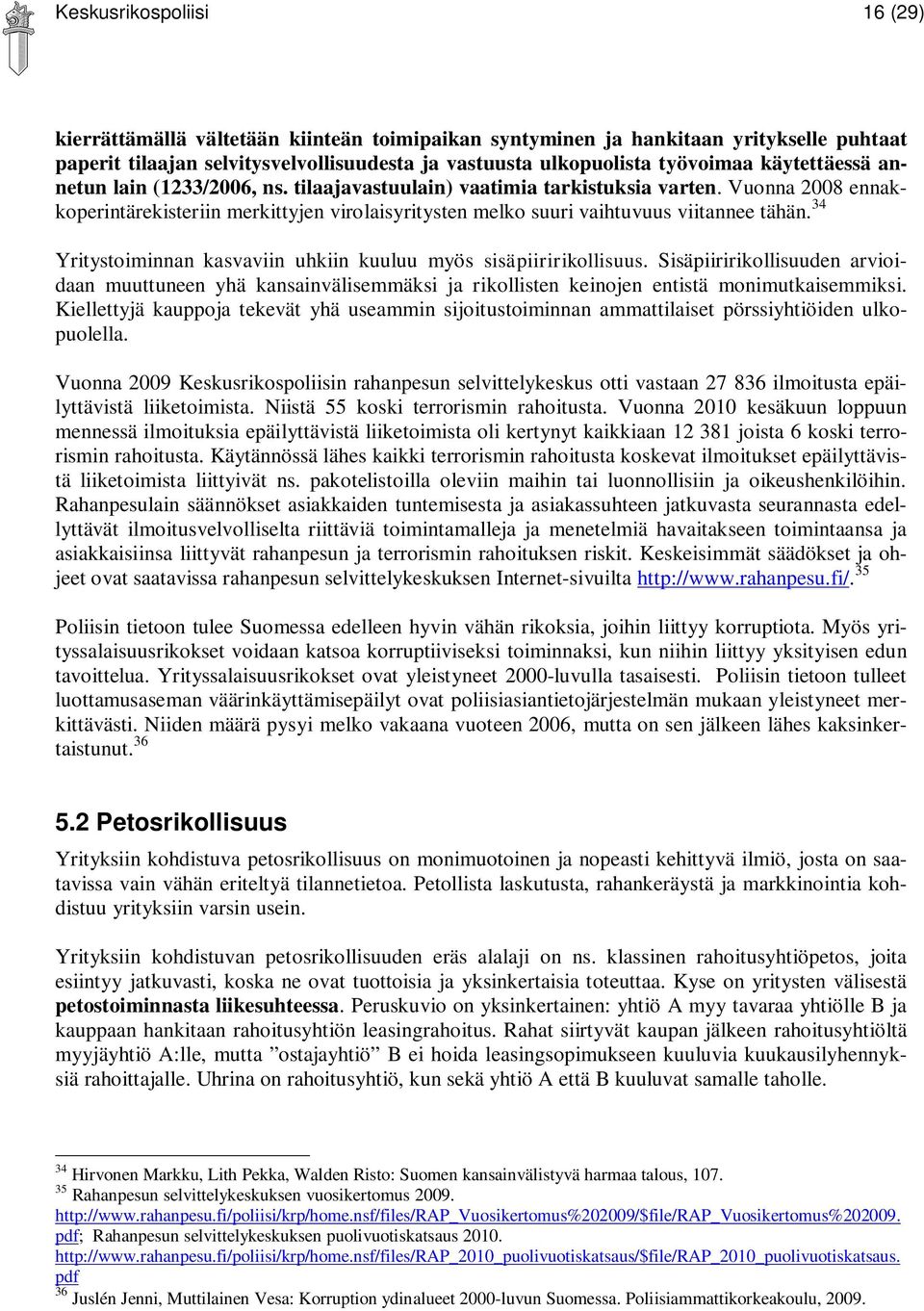 34 Yritystoiminnan kasvaviin uhkiin kuuluu myös sisäpiiririkollisuus. Sisäpiiririkollisuuden arvioidaan muuttuneen yhä kansainvälisemmäksi ja rikollisten keinojen entistä monimutkaisemmiksi.