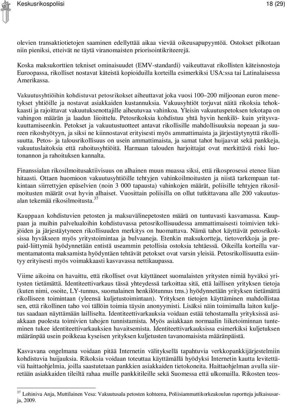 Amerikassa. Vakuutusyhtiöihin kohdistuvat petosrikokset aiheuttavat joka vuosi 100 200 miljoonan euron menetykset yhtiöille ja nostavat asiakkaiden kustannuksia.