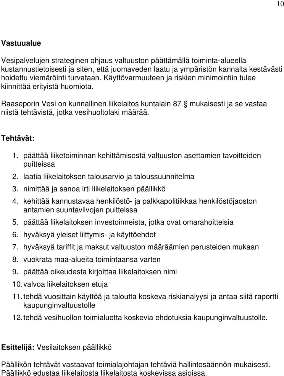 Raaseporin Vesi on kunnallinen liikelaitos kuntalain 87 mukaisesti ja se vastaa niistä tehtävistä, jotka vesihuoltolaki määrää. Tehtävät: 1.