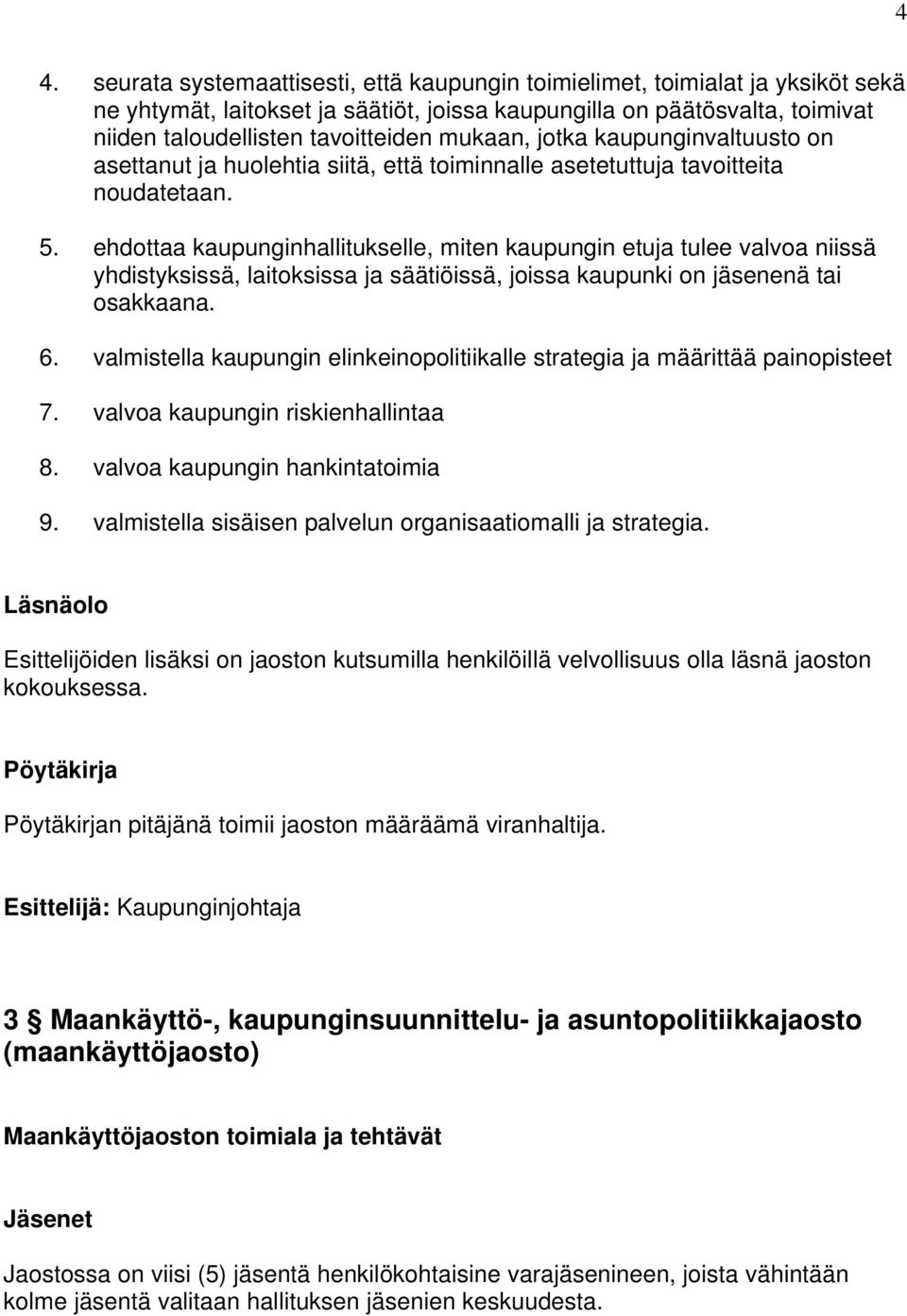 ehdottaa kaupunginhallitukselle, miten kaupungin etuja tulee valvoa niissä yhdistyksissä, laitoksissa ja säätiöissä, joissa kaupunki on jäsenenä tai osakkaana. 6.