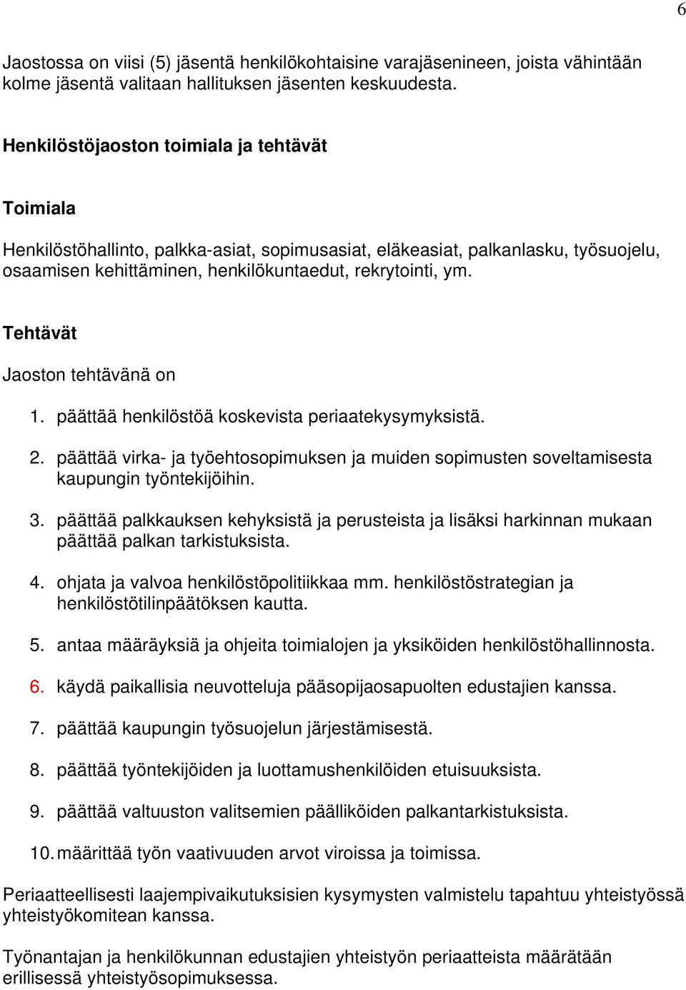 Tehtävät Jaoston tehtävänä on 1. päättää henkilöstöä koskevista periaatekysymyksistä. 2. päättää virka- ja työehtosopimuksen ja muiden sopimusten soveltamisesta kaupungin työntekijöihin. 3.