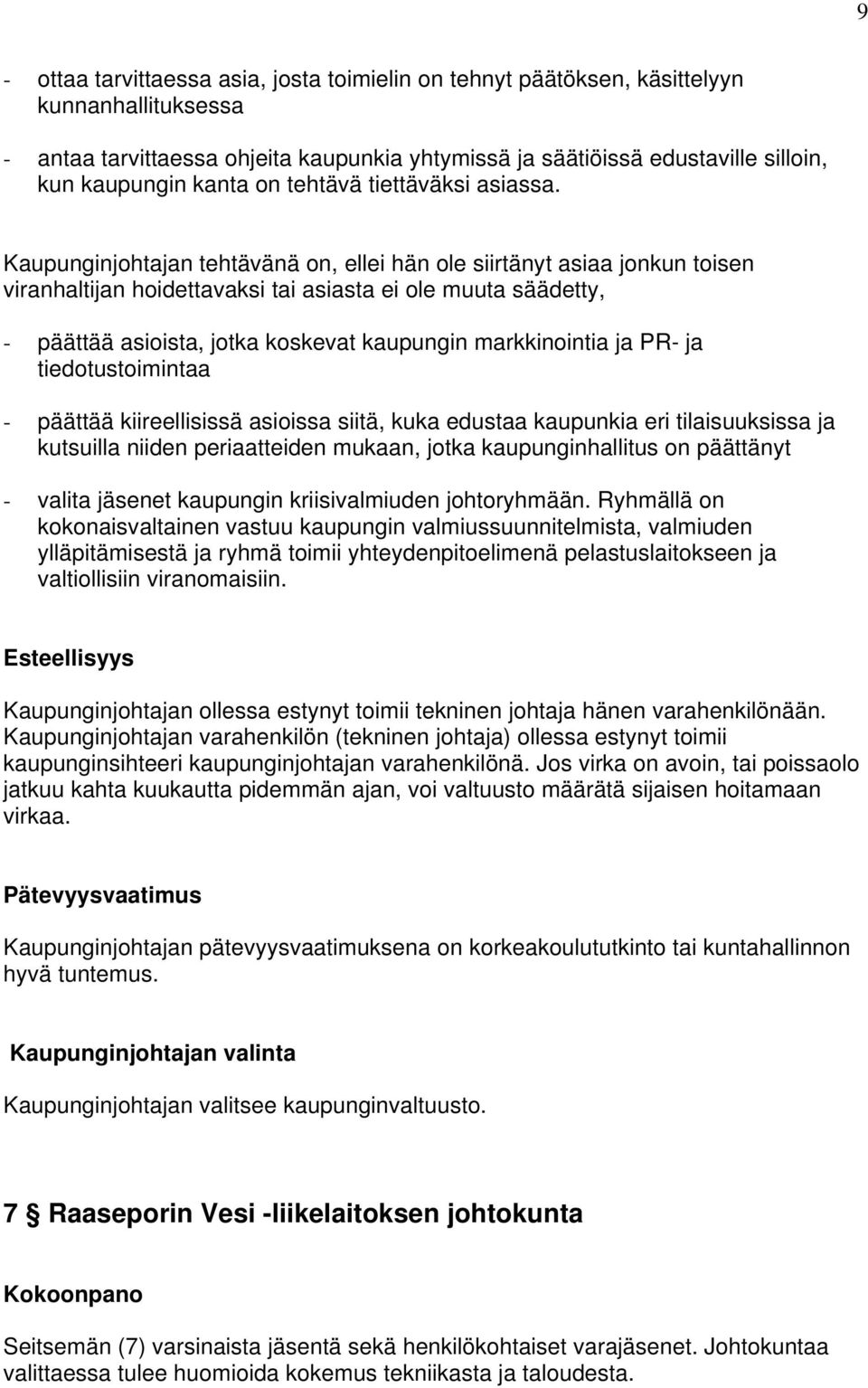 Kaupunginjohtajan tehtävänä on, ellei hän ole siirtänyt asiaa jonkun toisen viranhaltijan hoidettavaksi tai asiasta ei ole muuta säädetty, - päättää asioista, jotka koskevat kaupungin markkinointia