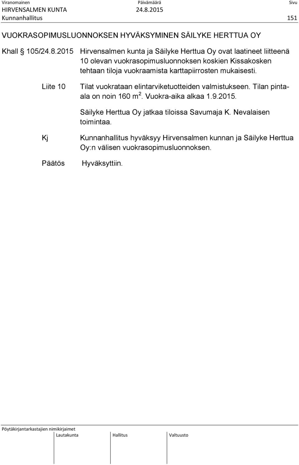 vuokraamista karttapiirrosten mukaisesti. Liite 10 Tilat vuokrataan elintarviketuotteiden valmistukseen. Tilan pintaala on noin 160 m 2.