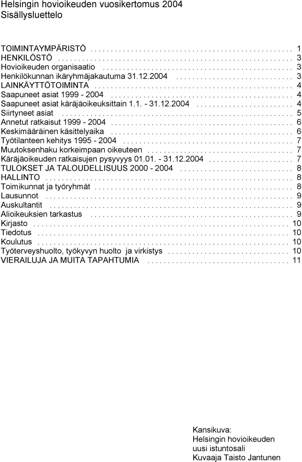 .. 6 Työtilanteen kehitys 1995-2004... 7 Muutoksenhaku korkeimpaan oikeuteen... 7 Käräjäoikeuden ratkaisujen pysyvyys 01.01. - 31.12.2004... 7 TULOKSET JA TALOUDELLISUUS - 2004... 8 HALLINTO.