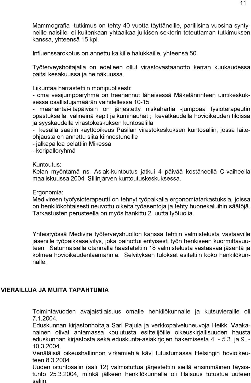 Liikuntaa harrastettiin monipuolisesti: - oma vesijumpparyhmä on treenannut läheisessä Mäkelänrinteen uintikeskuksessa osallistujamäärän vaihdellessa 10-15 - maanantai-iltapäivisin on järjestetty