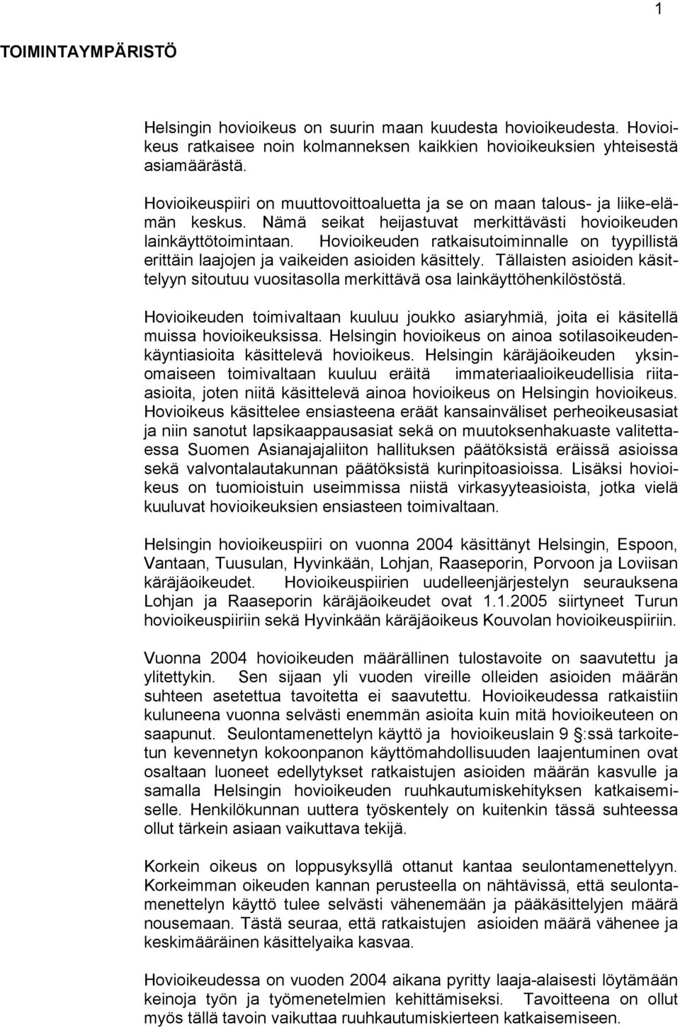 Hovioikeuden ratkaisutoiminnalle on tyypillistä erittäin laajojen ja vaikeiden asioiden käsittely. Tällaisten asioiden käsittelyyn sitoutuu vuositasolla merkittävä osa lainkäyttöhenkilöstöstä.