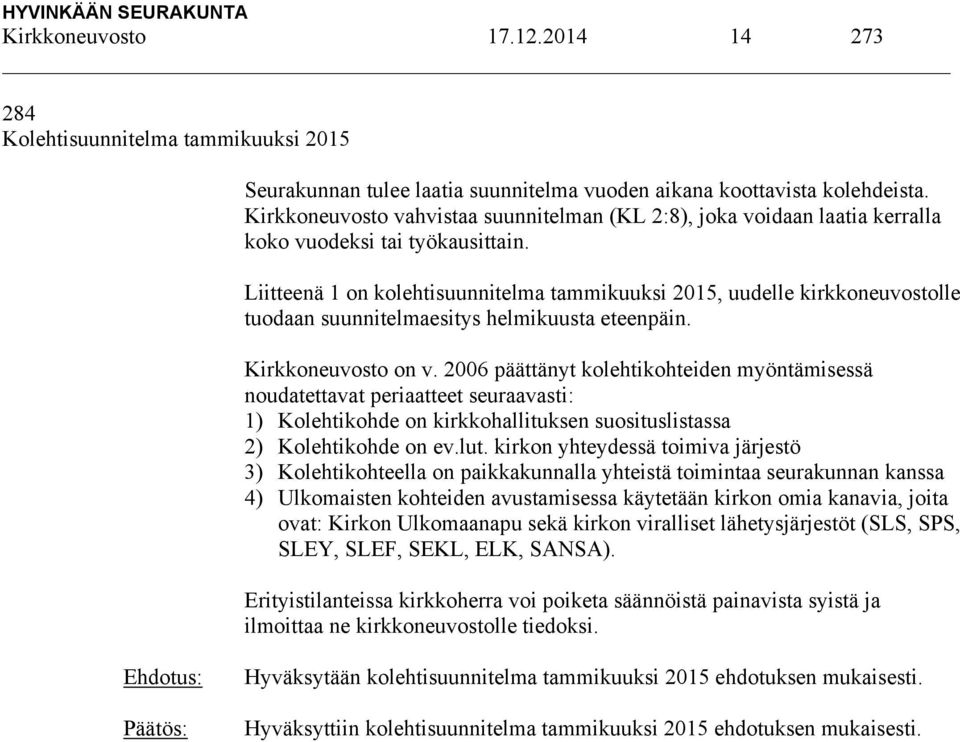 Liitteenä 1 on kolehtisuunnitelma tammikuuksi 2015, uudelle kirkkoneuvostolle tuodaan suunnitelmaesitys helmikuusta eteenpäin. Kirkkoneuvosto on v.