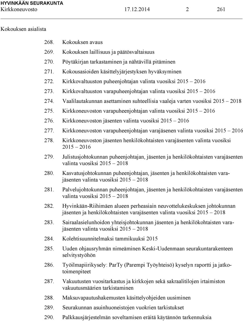 Vaalilautakunnan asettaminen suhteellisia vaaleja varten vuosiksi 2015 2018 275. Kirkkoneuvoston varapuheenjohtajan valinta vuosiksi 2015 2016 276.