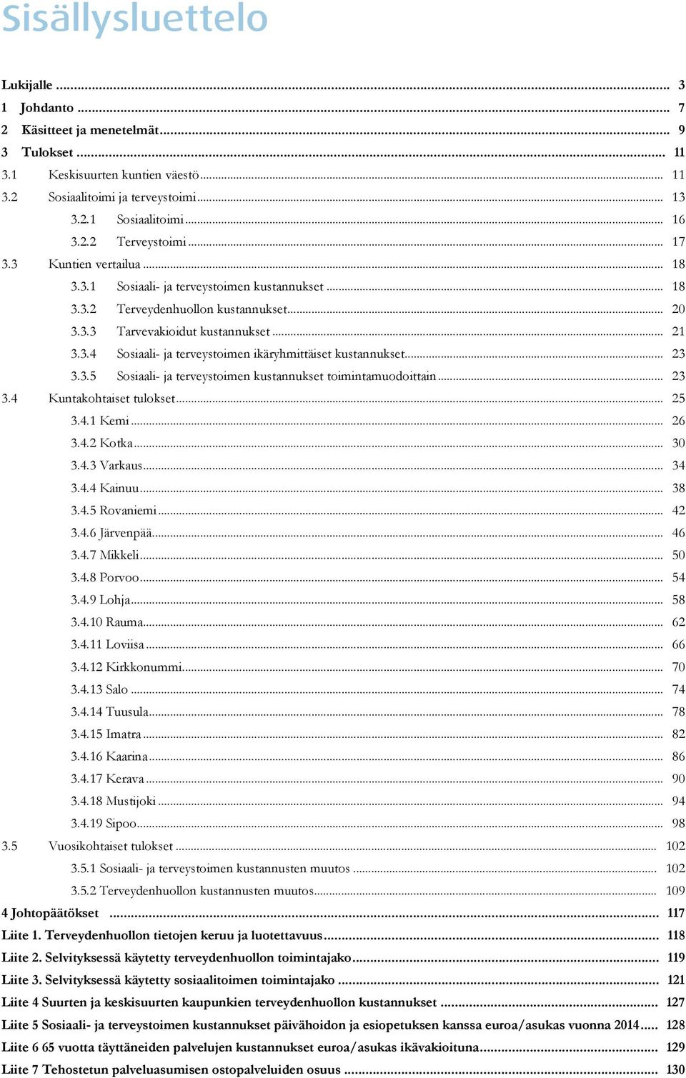 .. 23 3.3.5 Sosiaali- ja terveystoimen kustannukset toimintamuodoittain... 23 3.4 Kuntakohtaiset tulokset... 25 3.4.1 Kemi... 26 3.4.2 Kotka... 30 3.4.3 Varkaus... 34 3.4.4 Kainuu... 38 3.4.5 Rovaniemi.