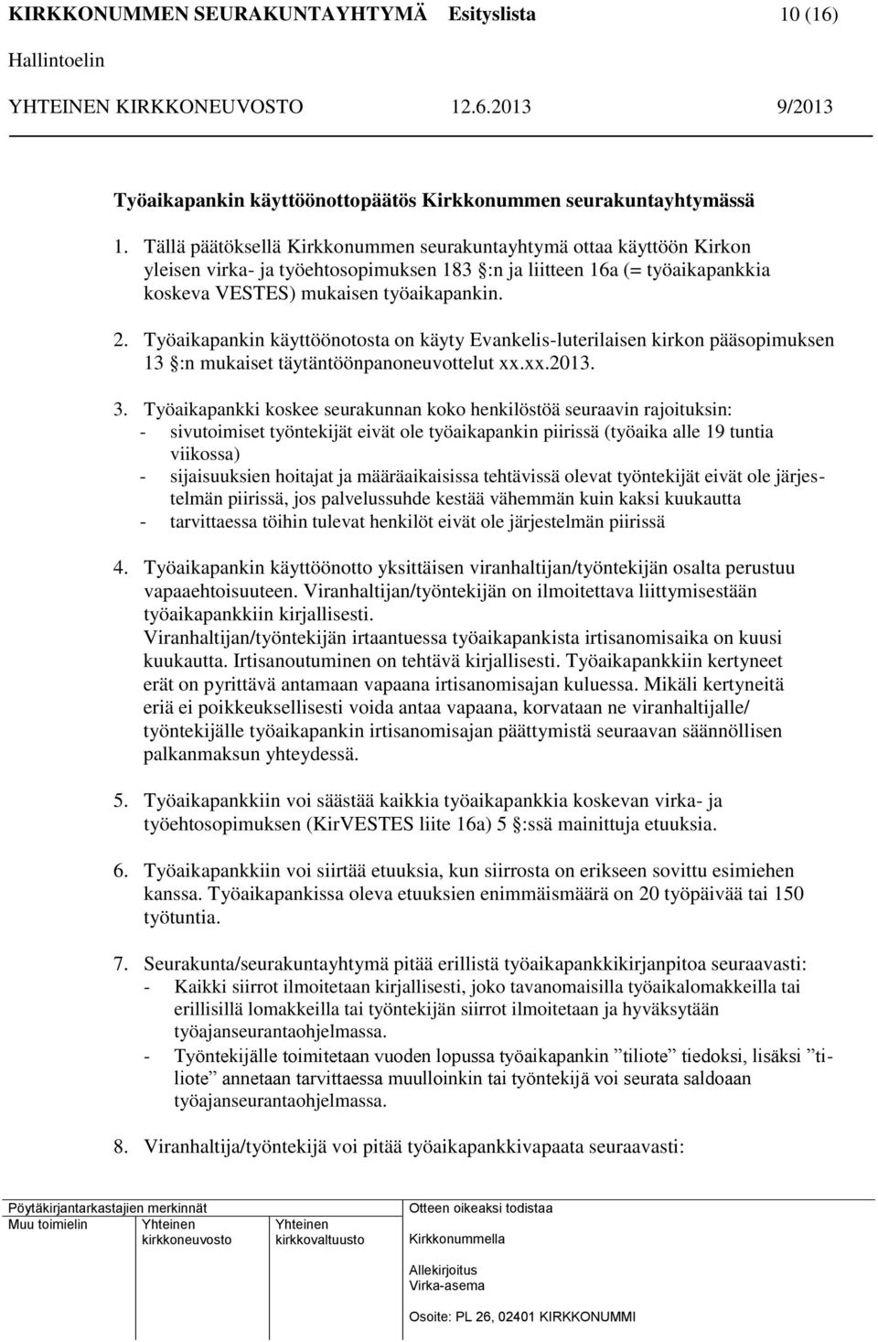 Työaikapankin käyttöönotosta on käyty Evankelis-luterilaisen kirkon pääsopimuksen 13 :n mukaiset täytäntöönpanoneuvottelut xx.xx.2013. 3.