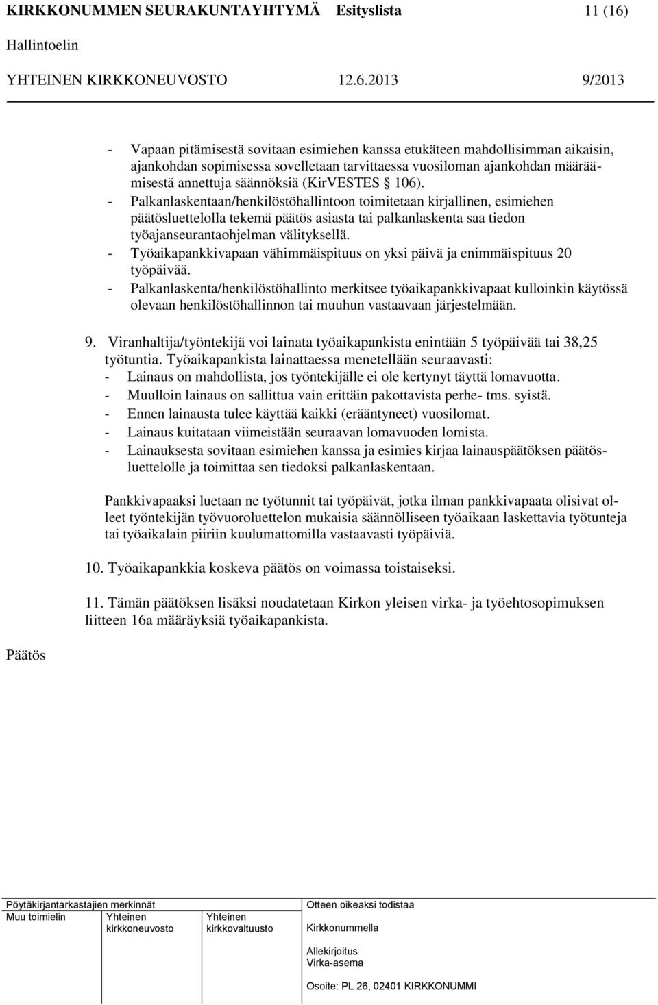 - Palkanlaskentaan/henkilöstöhallintoon toimitetaan kirjallinen, esimiehen päätösluettelolla tekemä päätös asiasta tai palkanlaskenta saa tiedon työajanseurantaohjelman välityksellä.