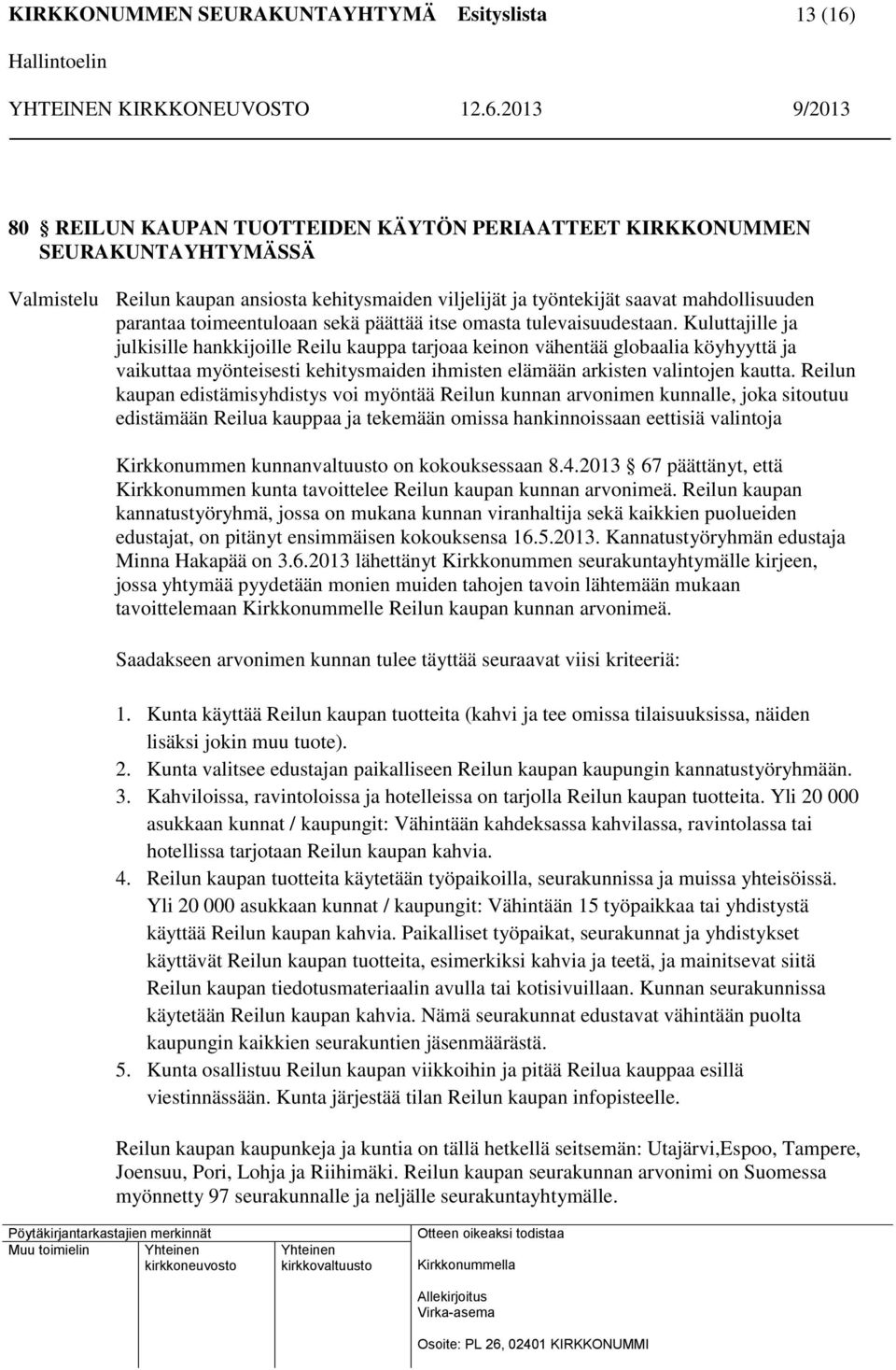 Kuluttajille ja julkisille hankkijoille Reilu kauppa tarjoaa keinon vähentää globaalia köyhyyttä ja vaikuttaa myönteisesti kehitysmaiden ihmisten elämään arkisten valintojen kautta.