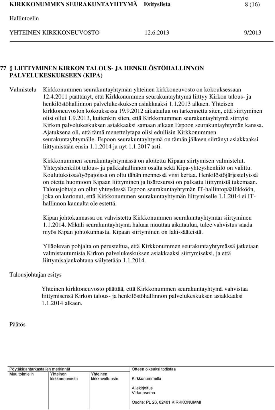 9.2012 aikataulua on tarkennettu siten, että siirtyminen olisi ollut 1.9.2013, kuitenkin siten, että Kirkkonummen seurakuntayhtymä siirtyisi Kirkon palvelukeskuksen asiakkaaksi samaan aikaan Espoon seurakuntayhtymän kanssa.