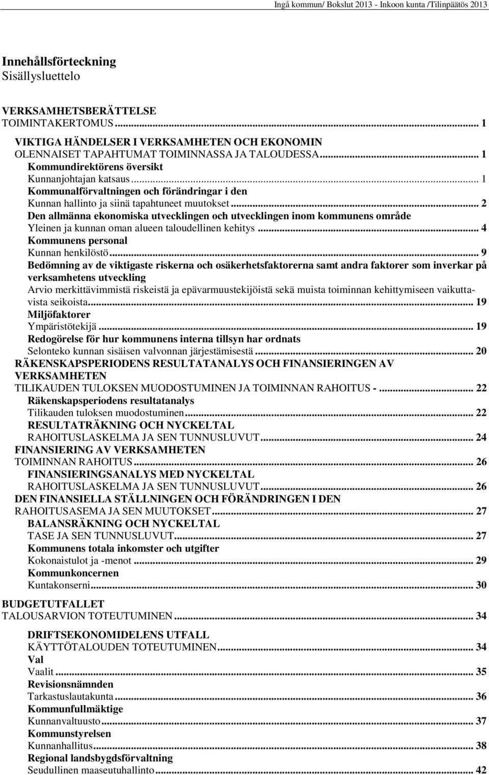 .. 2 Den allmänna ekonomiska utvecklingen och utvecklingen inom kommunens område Yleinen ja kunnan oman alueen taloudellinen kehitys... 4 Kommunens personal Kunnan henkilöstö.