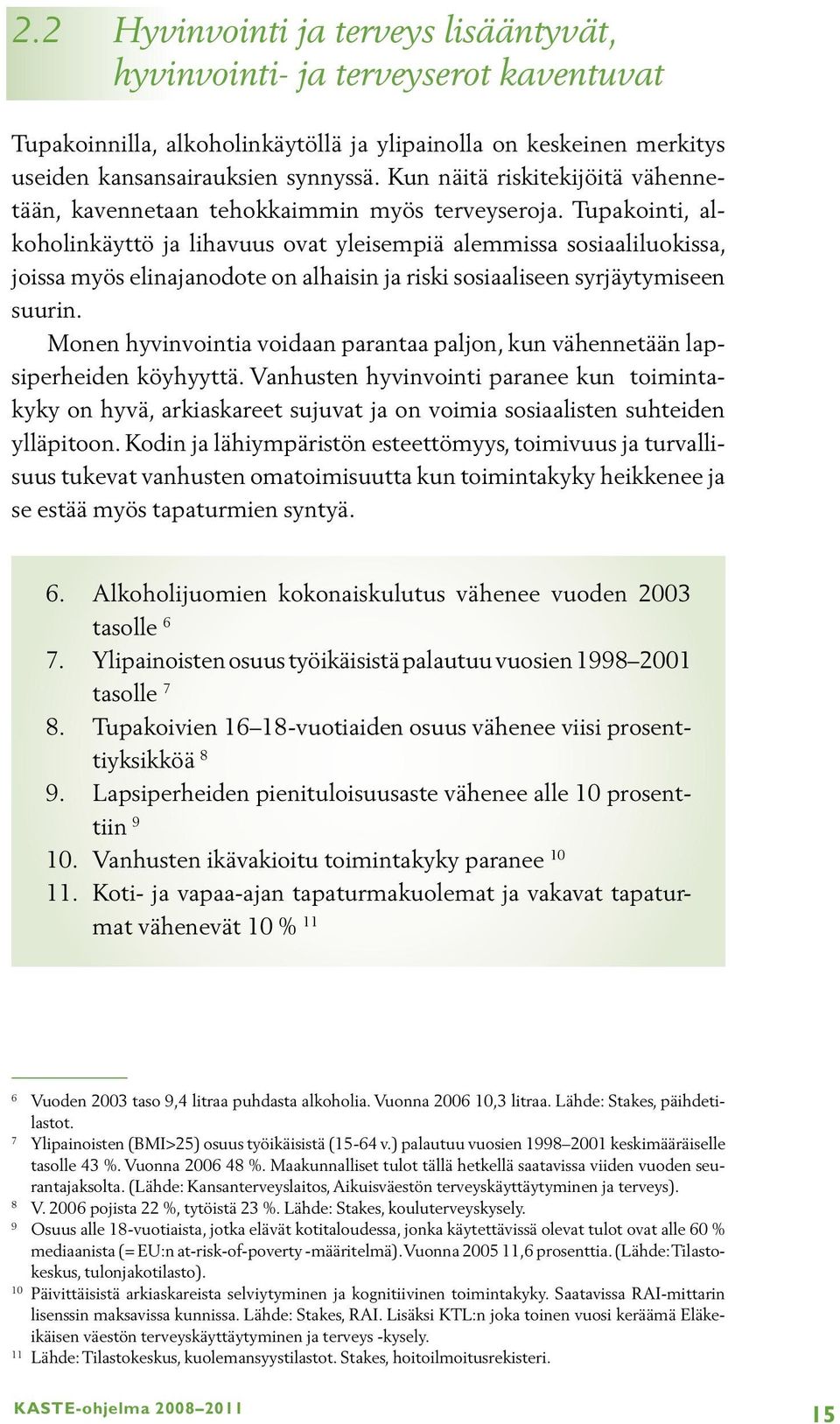 Tupakointi, alkoholinkäyttö ja lihavuus ovat yleisempiä alemmissa sosiaaliluokissa, joissa myös elinajanodote on alhaisin ja riski sosiaaliseen syrjäytymiseen suurin.