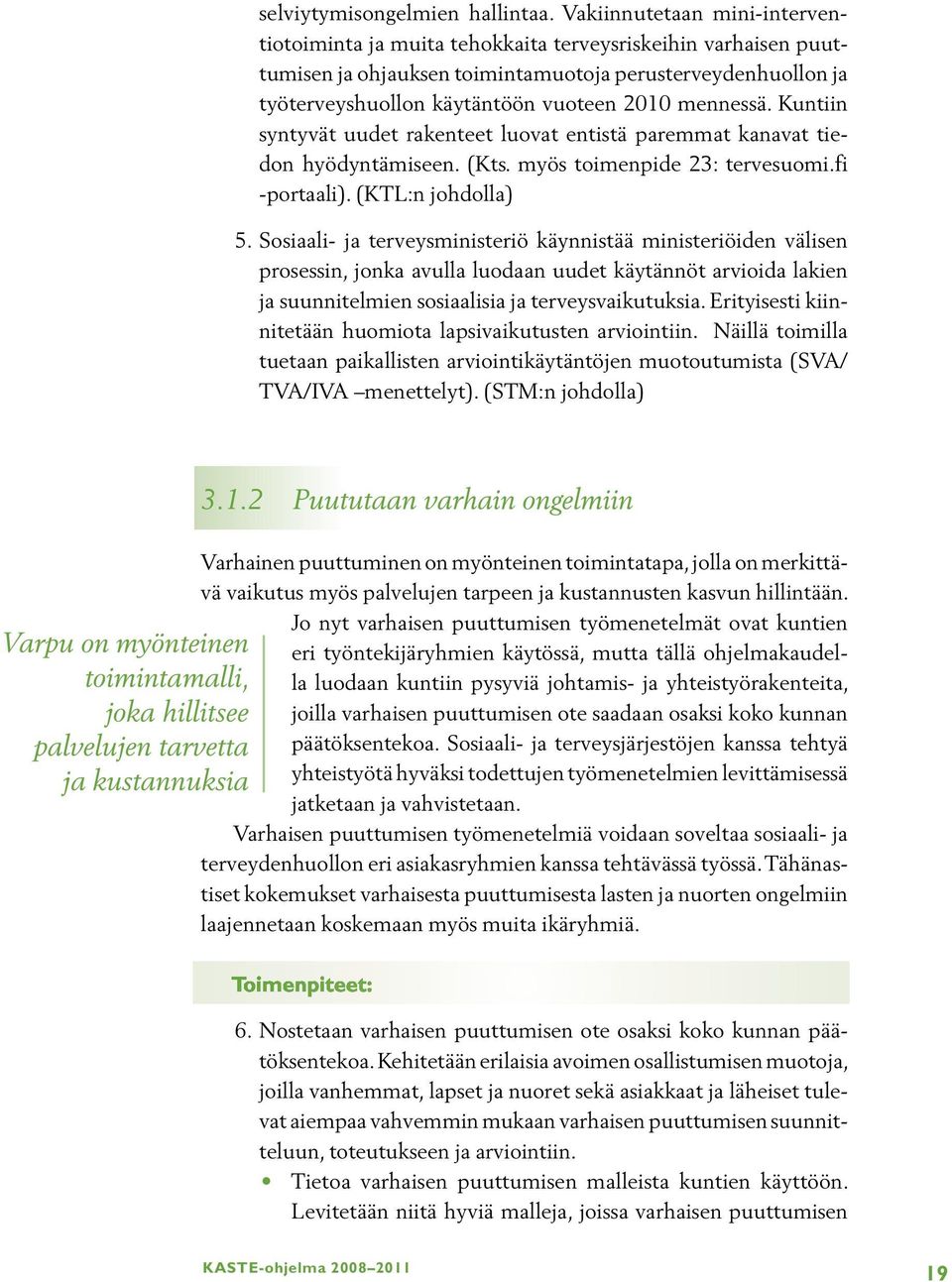 mennessä. Kuntiin syntyvät uudet rakenteet luovat entistä paremmat kanavat tiedon hyödyntämiseen. (Kts. myös toimenpide 23: tervesuomi.fi -portaali). (KTL:n johdolla) 5.