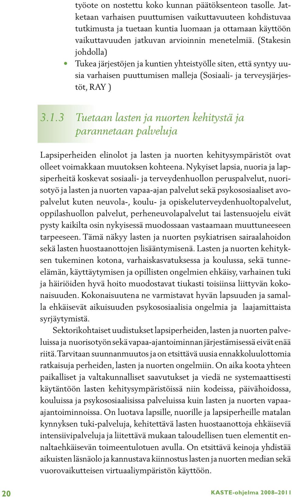 (Stakesin johdolla) Tukea järjestöjen ja kuntien yhteistyölle siten, että syntyy uusia varhaisen puuttumisen malleja (Sosiaali- ja terveysjärjestöt, RAY ) 3.1.