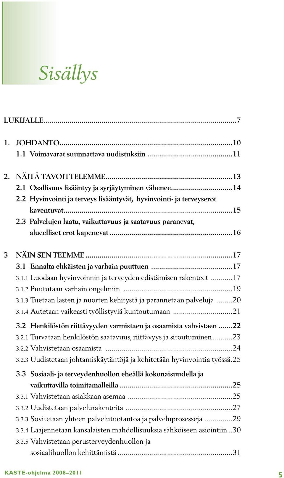 1 Ennalta ehkäisten ja varhain puuttuen...17 3.1.1 Luodaan hyvinvoinnin ja terveyden edistämisen rakenteet...17 3.1.2 Puututaan varhain ongelmiin...19 3.1.3 Tuetaan lasten ja nuorten kehitystä ja parannetaan palveluja.