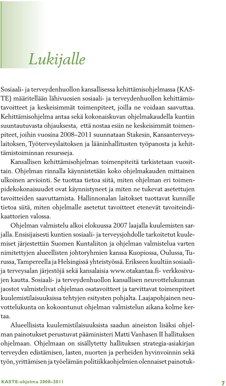 Kehittämisohjelma antaa sekä kokonaiskuvan ohjelmakaudella kuntiin suuntautuvasta ohjauksesta, että nostaa esiin ne keskeisimmät toimenpiteet, joihin vuosina 2008 2011 suunnataan Stakesin,