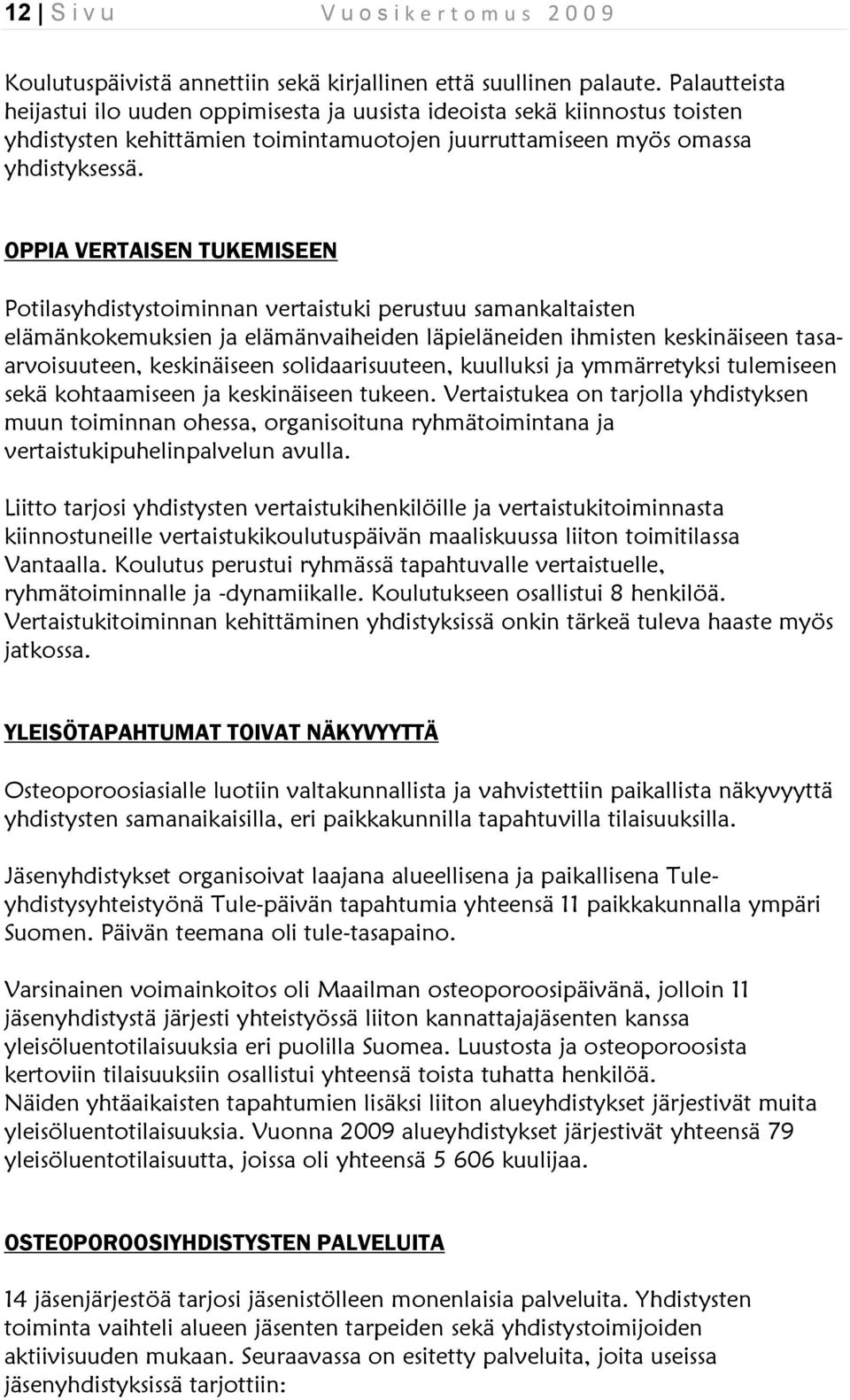 OPPIA VERTAISEN TUKEMISEEN Potilasyhdistystoiminnan vertaistuki perustuu samankaltaisten elämänkokemuksien ja elämänvaiheiden läpieläneiden ihmisten keskinäiseen tasaarvoisuuteen, keskinäiseen