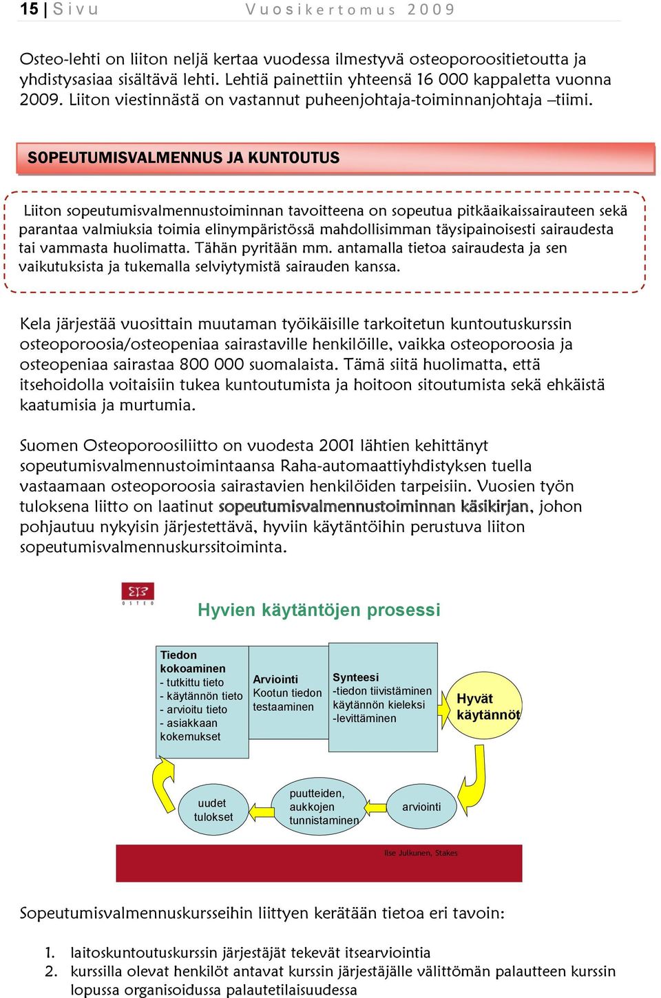 SOPEUTUMISVALMENNUS JA KUNTOUTUS Liiton sopeutumisvalmennustoiminnan tavoitteena on sopeutua pitkäaikaissairauteen sekä parantaa valmiuksia toimia elinympäristössä mahdollisimman täysipainoisesti