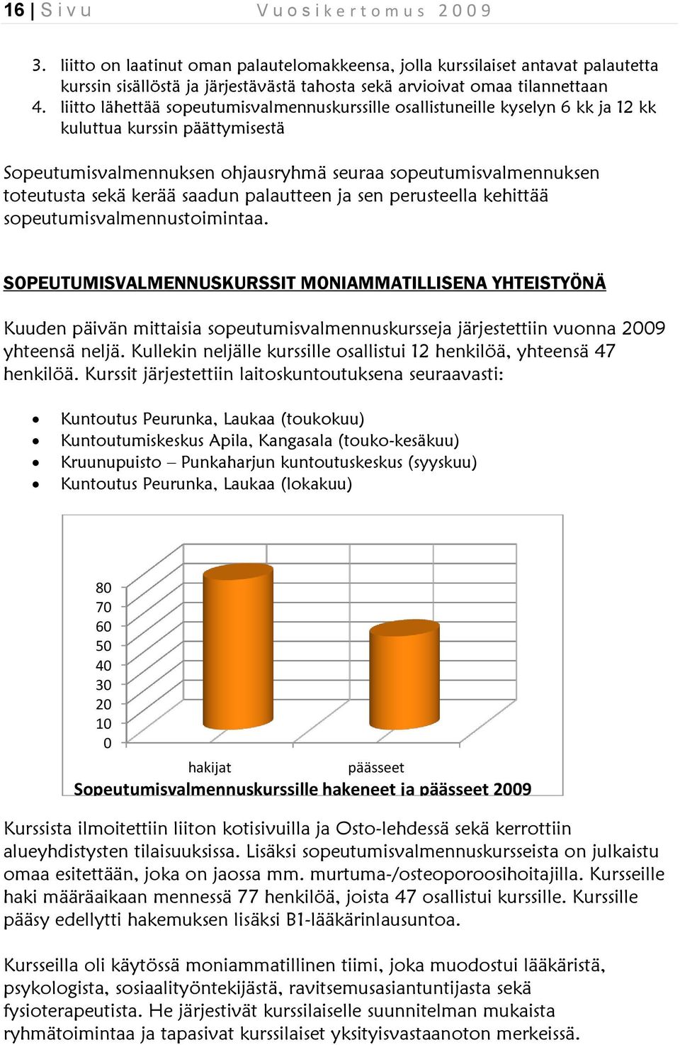 liitto lähettää sopeutumisvalmennuskurssille osallistuneille kyselyn 6 kk ja 12 kk kuluttua kurssin päättymisestä Sopeutumisvalmennuksen ohjausryhmä seuraa sopeutumisvalmennuksen toteutusta sekä